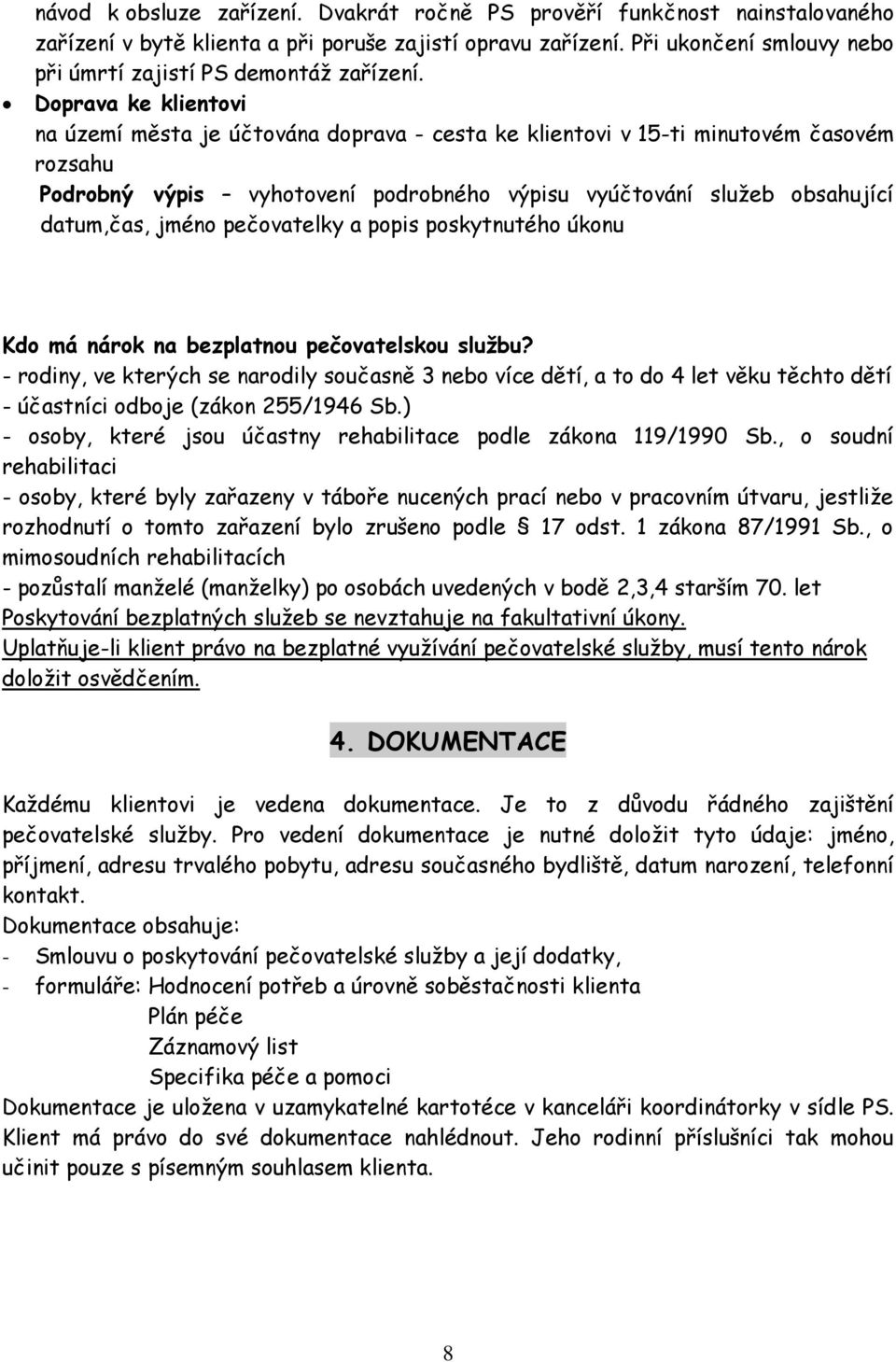 Doprava ke klientovi na území města je účtována doprava - cesta ke klientovi v 15-ti minutovém časovém rozsahu Podrobný výpis vyhotovení podrobného výpisu vyúčtování služeb obsahující datum,čas,