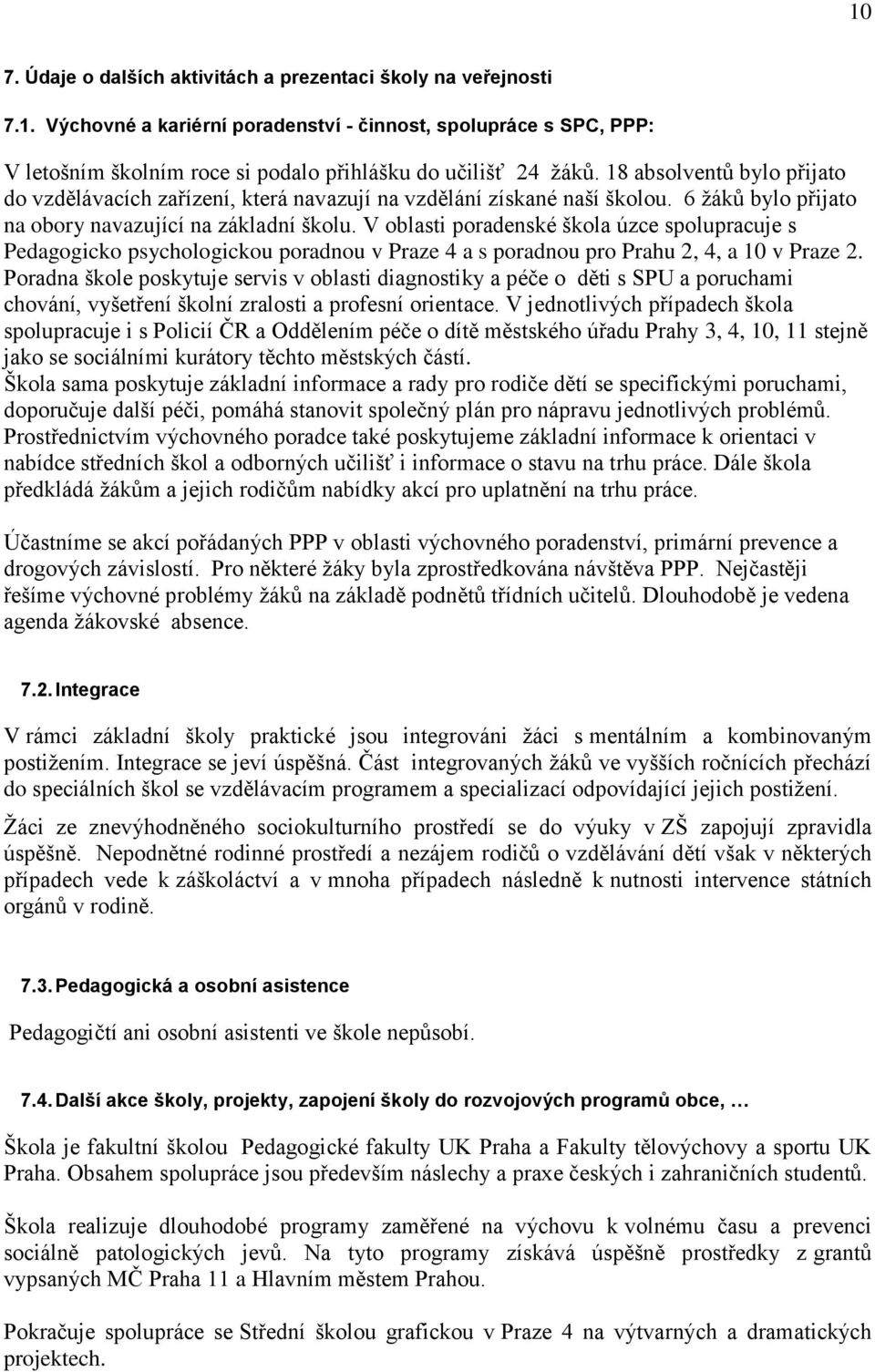 V oblasti poradenské škola úzce spolupracuje s Pedagogicko psychologickou poradnou v Praze 4 a s poradnou pro Prahu 2, 4, a 10 v Praze 2.