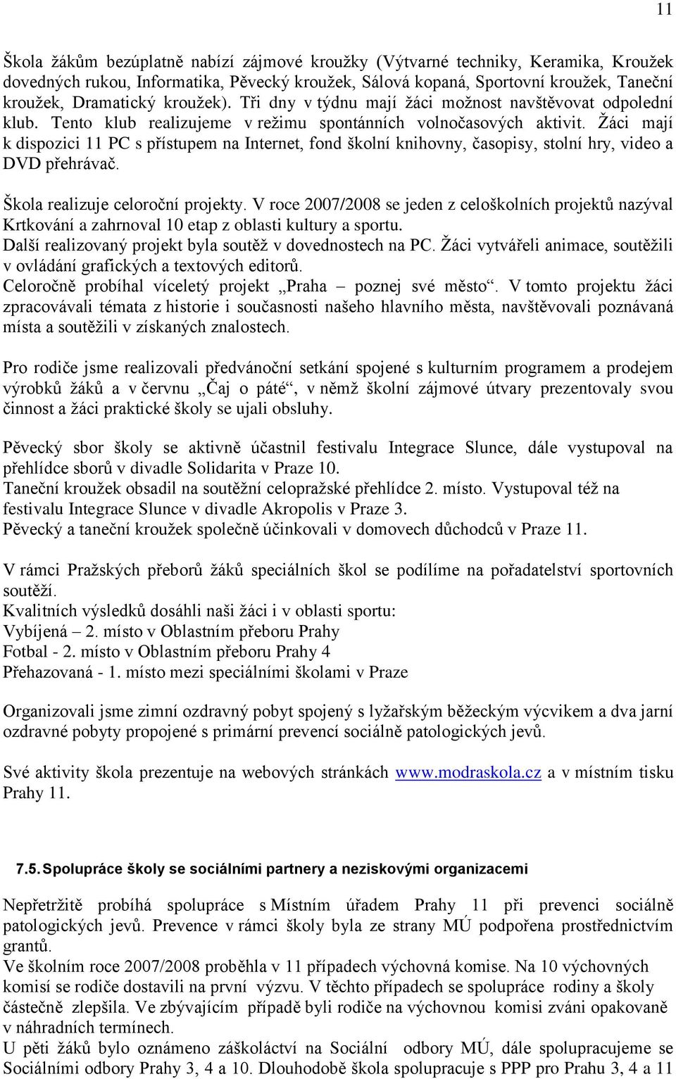 Ţáci mají k dispozici 11 PC s přístupem na Internet, fond školní knihovny, časopisy, stolní hry, video a DVD přehrávač. Škola realizuje celoroční projekty.