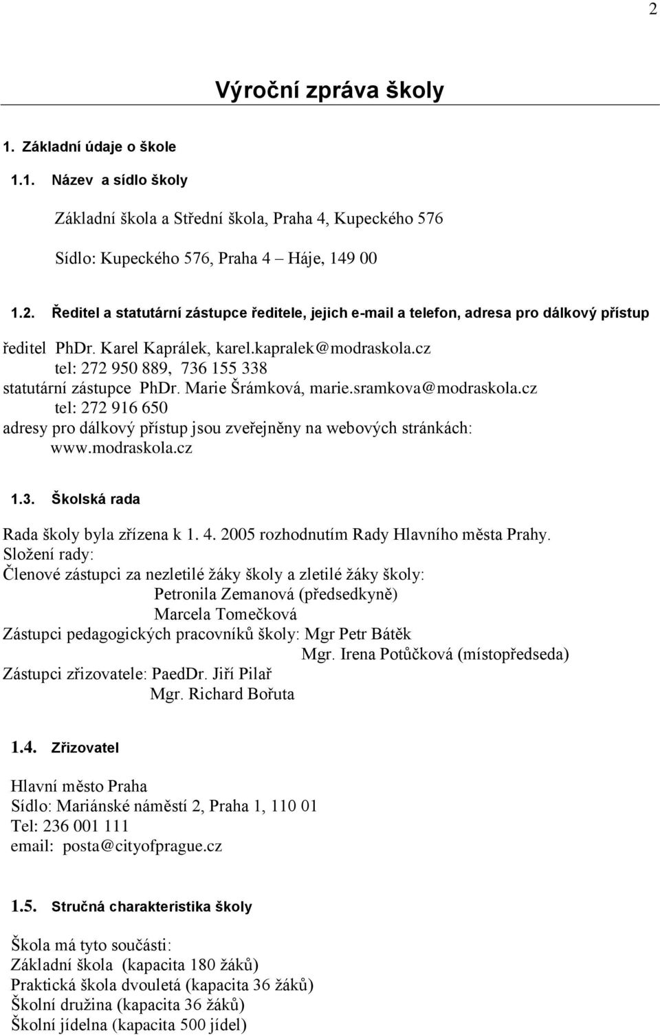 cz tel: 272 916 650 adresy pro dálkový přístup jsou zveřejněny na webových stránkách: www.modraskola.cz 1.3. Školská rada Rada školy byla zřízena k 1. 4. 2005 rozhodnutím Rady Hlavního města Prahy.