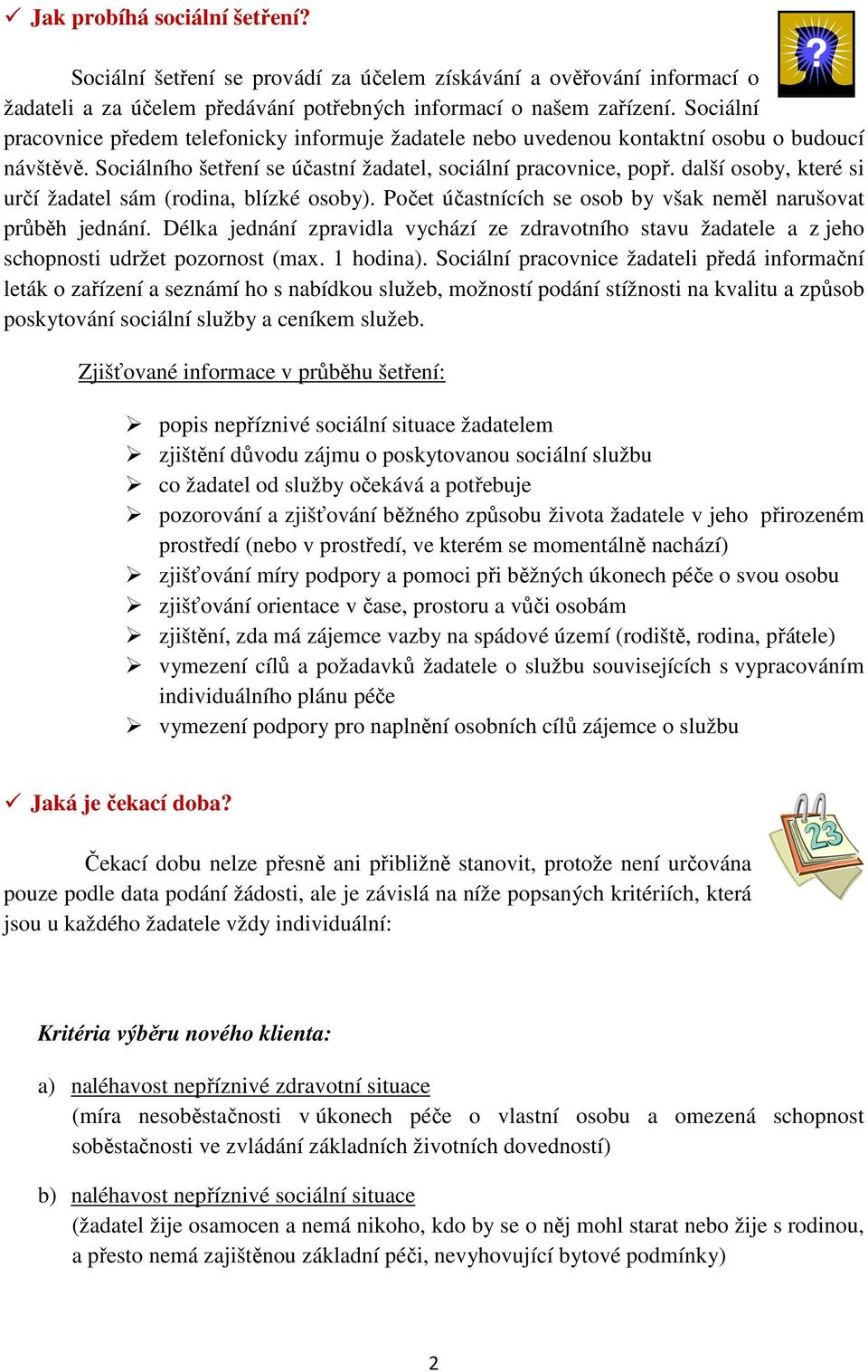 další osoby, které si určí žadatel sám (rodina, blízké osoby). Počet účastnících se osob by však neměl narušovat průběh jednání.