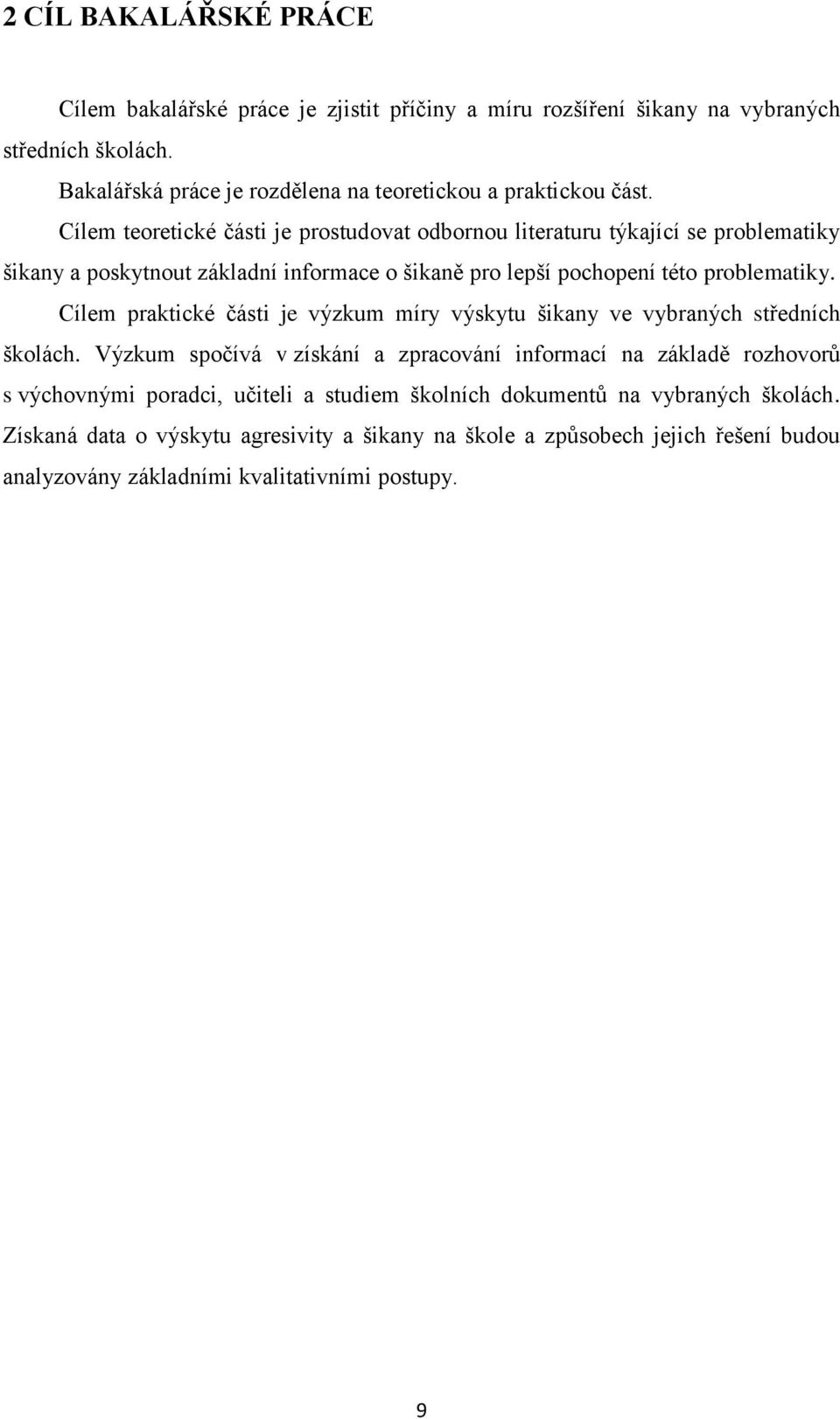 Cílem teoretické části je prostudovat odbornou literaturu týkající se problematiky šikany a poskytnout základní informace o šikaně pro lepší pochopení této problematiky.