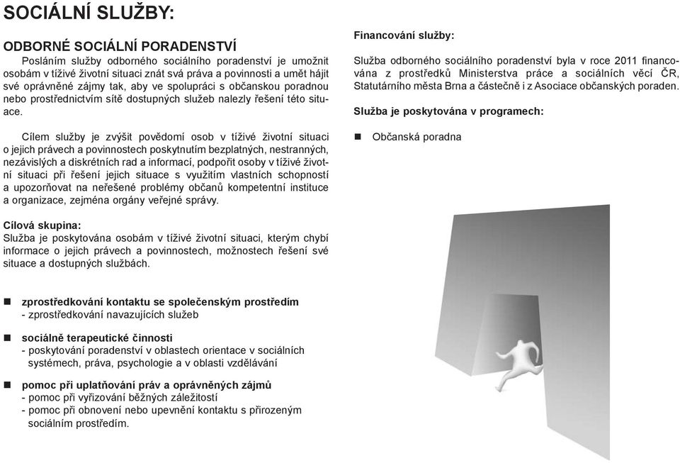 Cílem služby je zvýšit povědomí osob v tíživé životní situaci o jejich právech a povinnostech poskytnutím bezplatných, nestranných, nezávislých a diskrétních rad a informací, podpořit osoby v tíživé