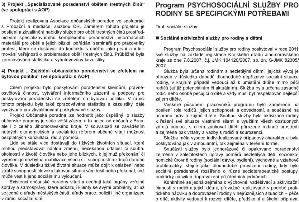 pořádání seminářů pro pracovníky profesí, které se dostávají do kontaktu s oběťmi jako první a informování veřejnosti o problematice obětí trestných činů.