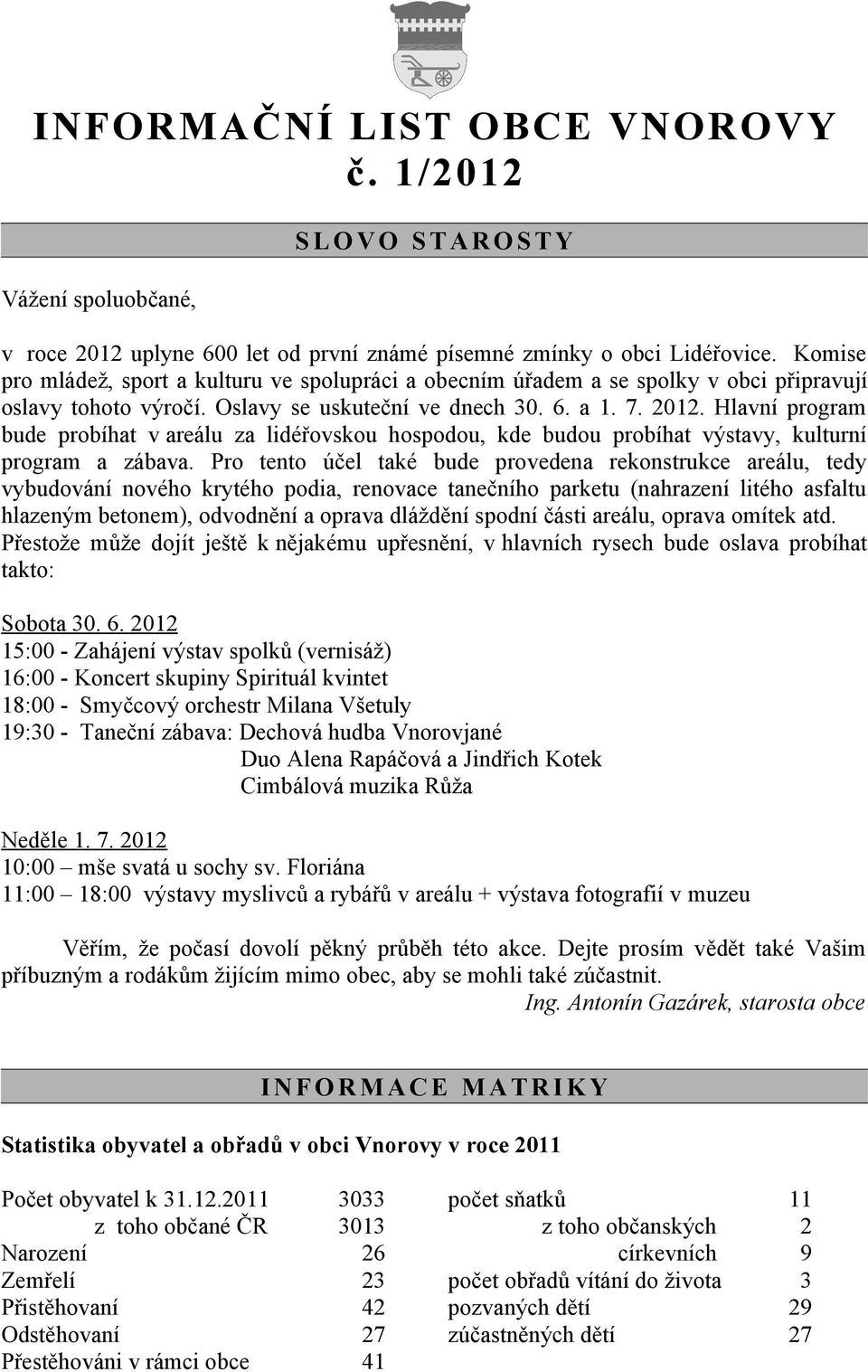 Hlavní program bude probíhat v areálu za lidéřovskou hospodou, kde budou probíhat výstavy, kulturní program a zábava.