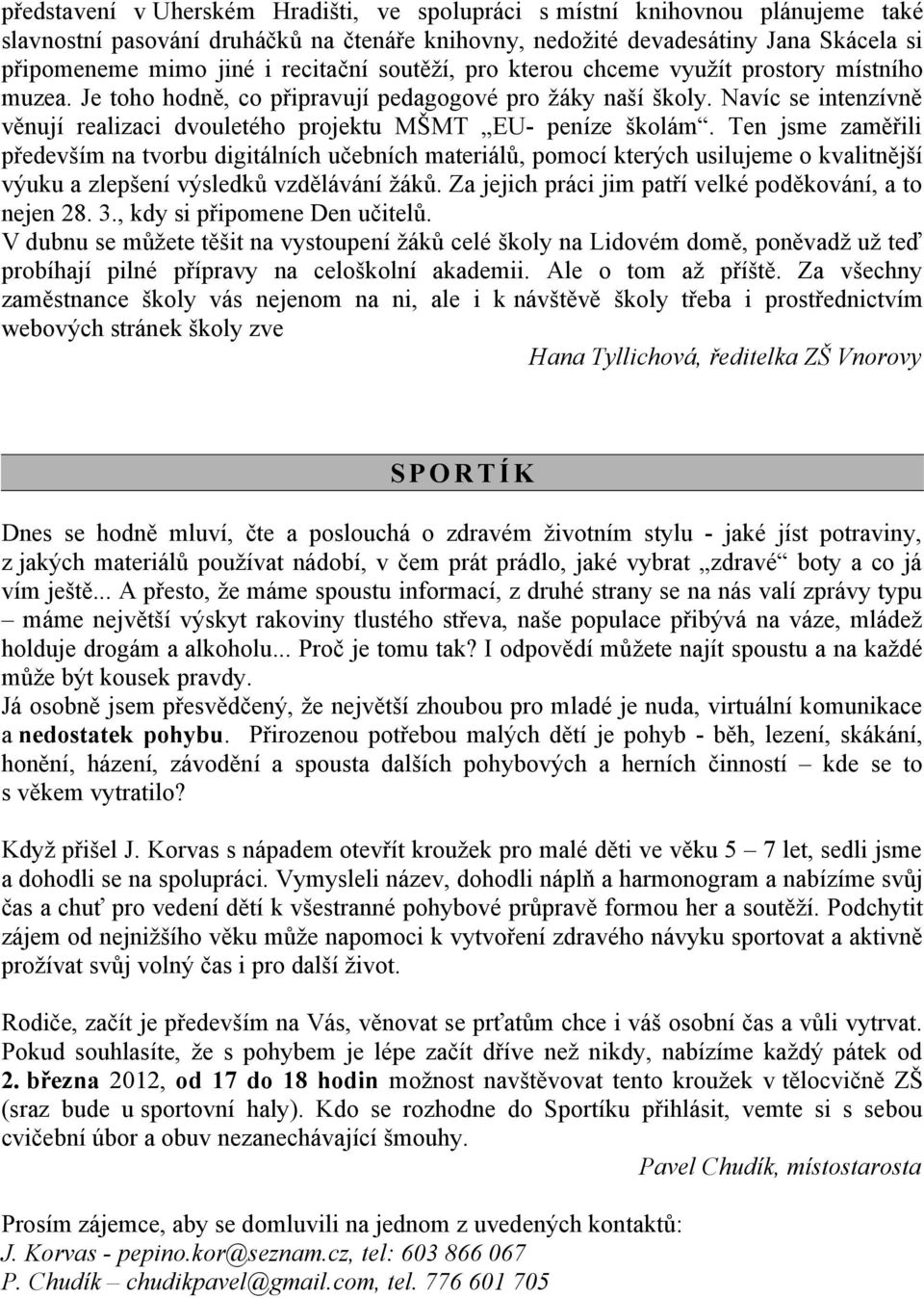 Navíc se intenzívně věnují realizaci dvouletého projektu MŠMT EU- peníze školám.