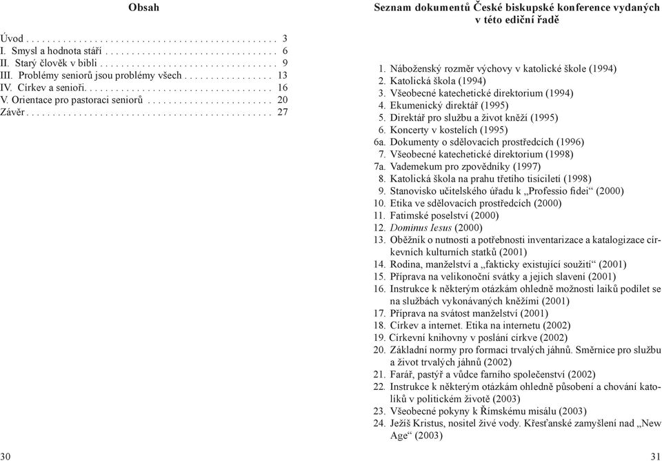 .............................................. 27 Seznam dokumentů České biskupské konference vydaných v této ediční řadě 1. Náboženský rozměr výchovy v katolické škole (1994) 2.