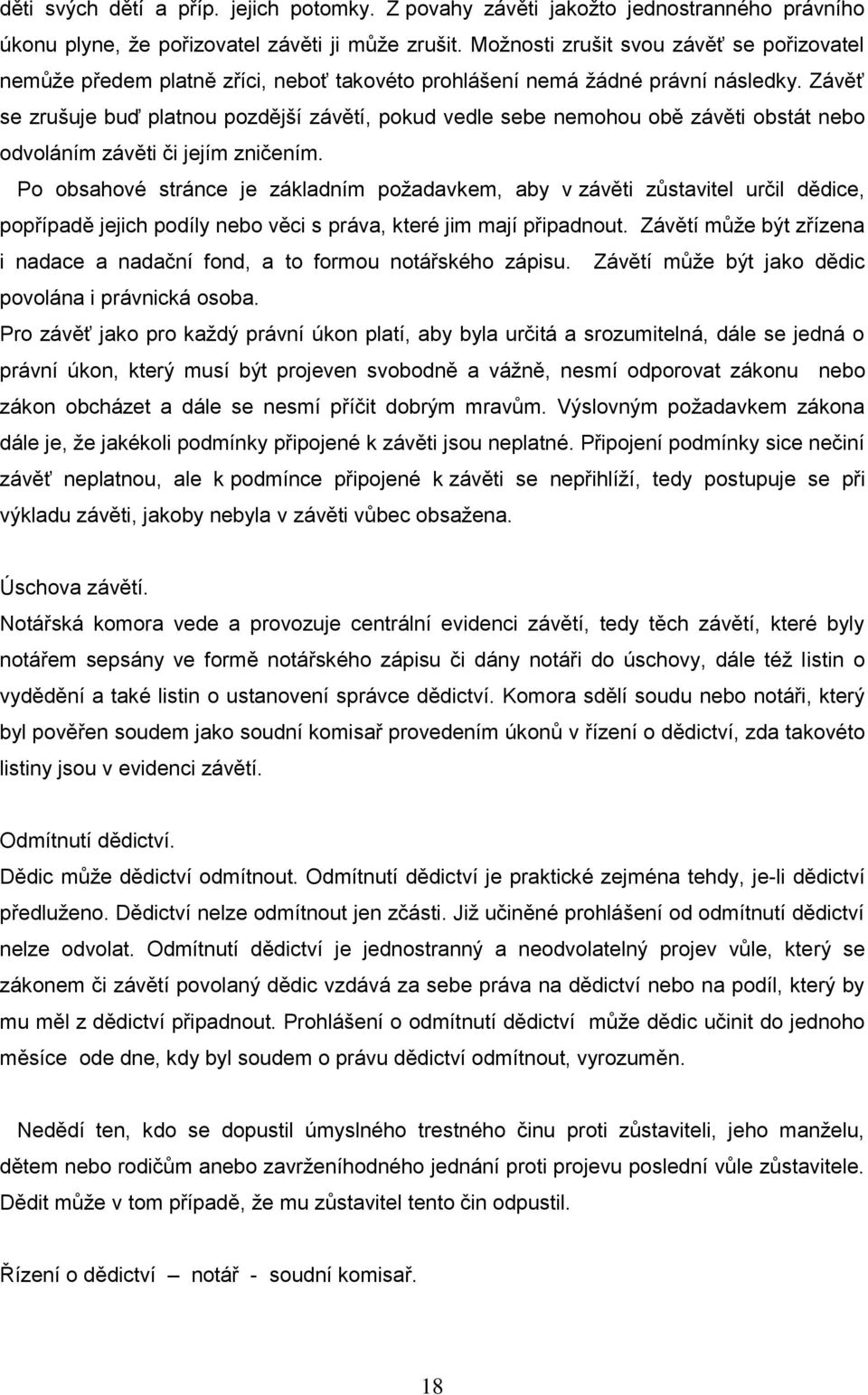 Závěť se zrušuje buď platnou pozdější závětí, pokud vedle sebe nemohou obě závěti obstát nebo odvoláním závěti či jejím zničením.