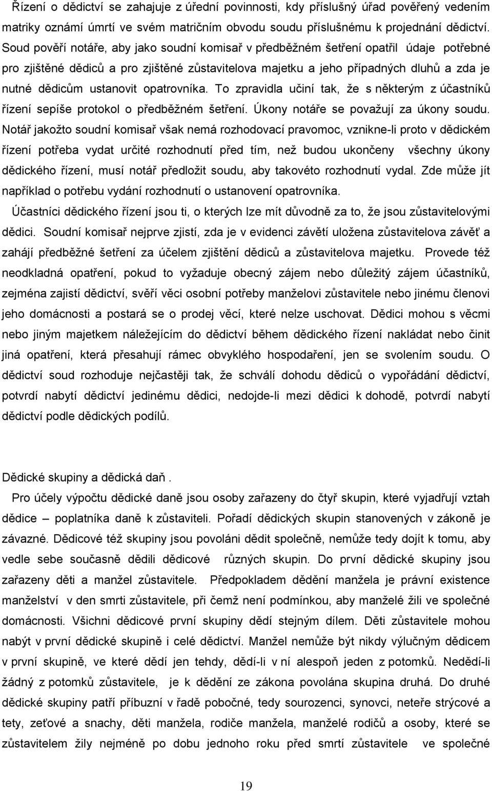 ustanovit opatrovníka. To zpravidla učiní tak, ţe s některým z účastníků řízení sepíše protokol o předběţném šetření. Úkony notáře se povaţují za úkony soudu.