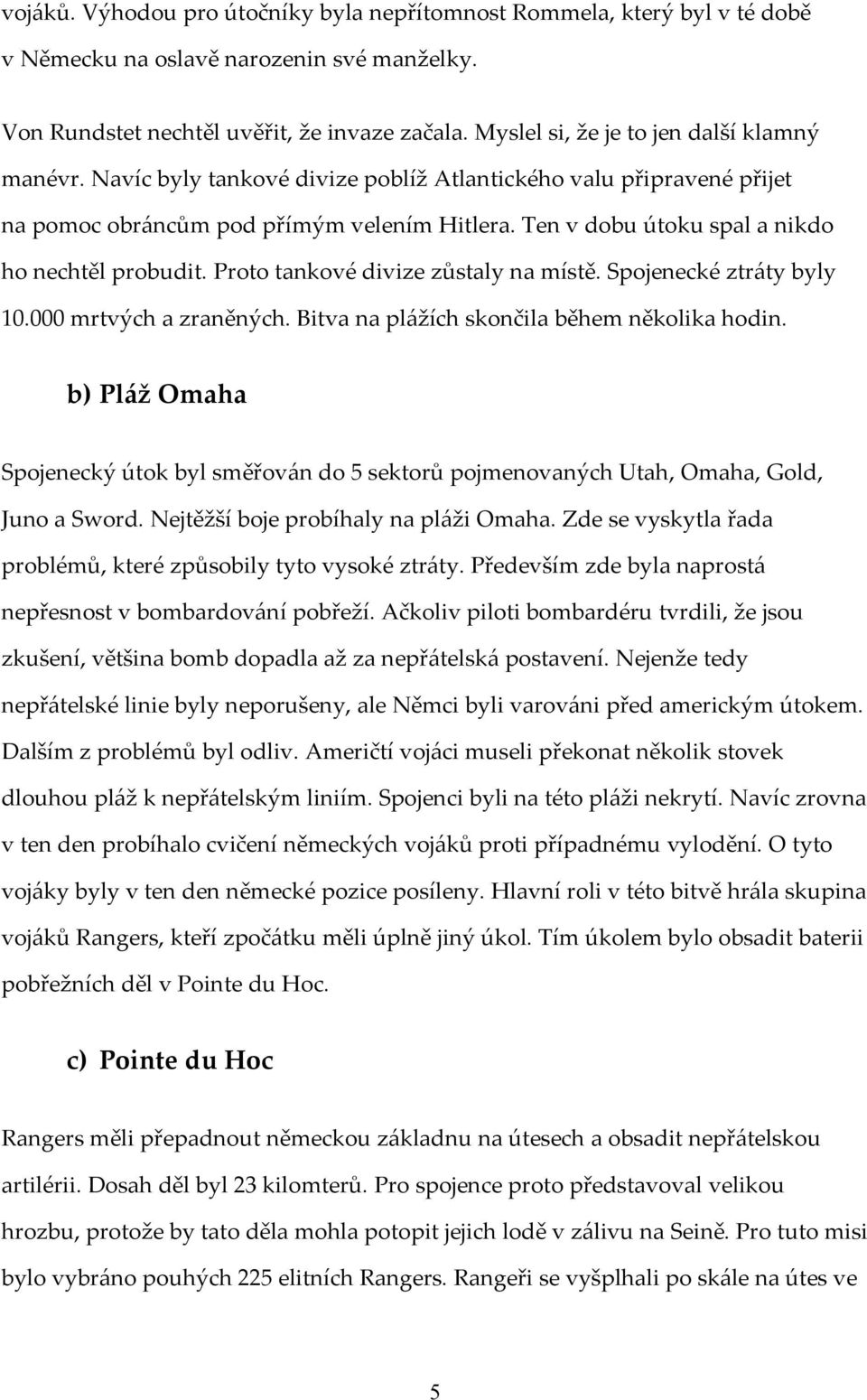 Ten v dobu útoku spal a nikdo ho nechtěl probudit. Proto tankové divize zůstaly na místě. Spojenecké ztráty byly 10.000 mrtvých a zraněných. Bitva na plážích skončila během několika hodin.