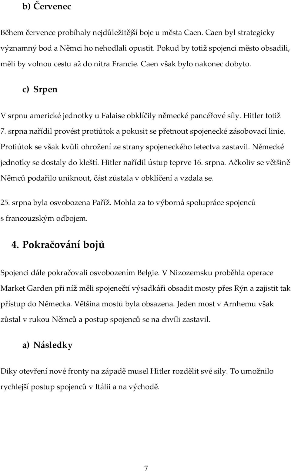 Hitler totiž 7. srpna nařídil provést protiútok a pokusit se přetnout spojenecké zásobovací linie. Protiútok se však kvůli ohrožení ze strany spojeneckého letectva zastavil.