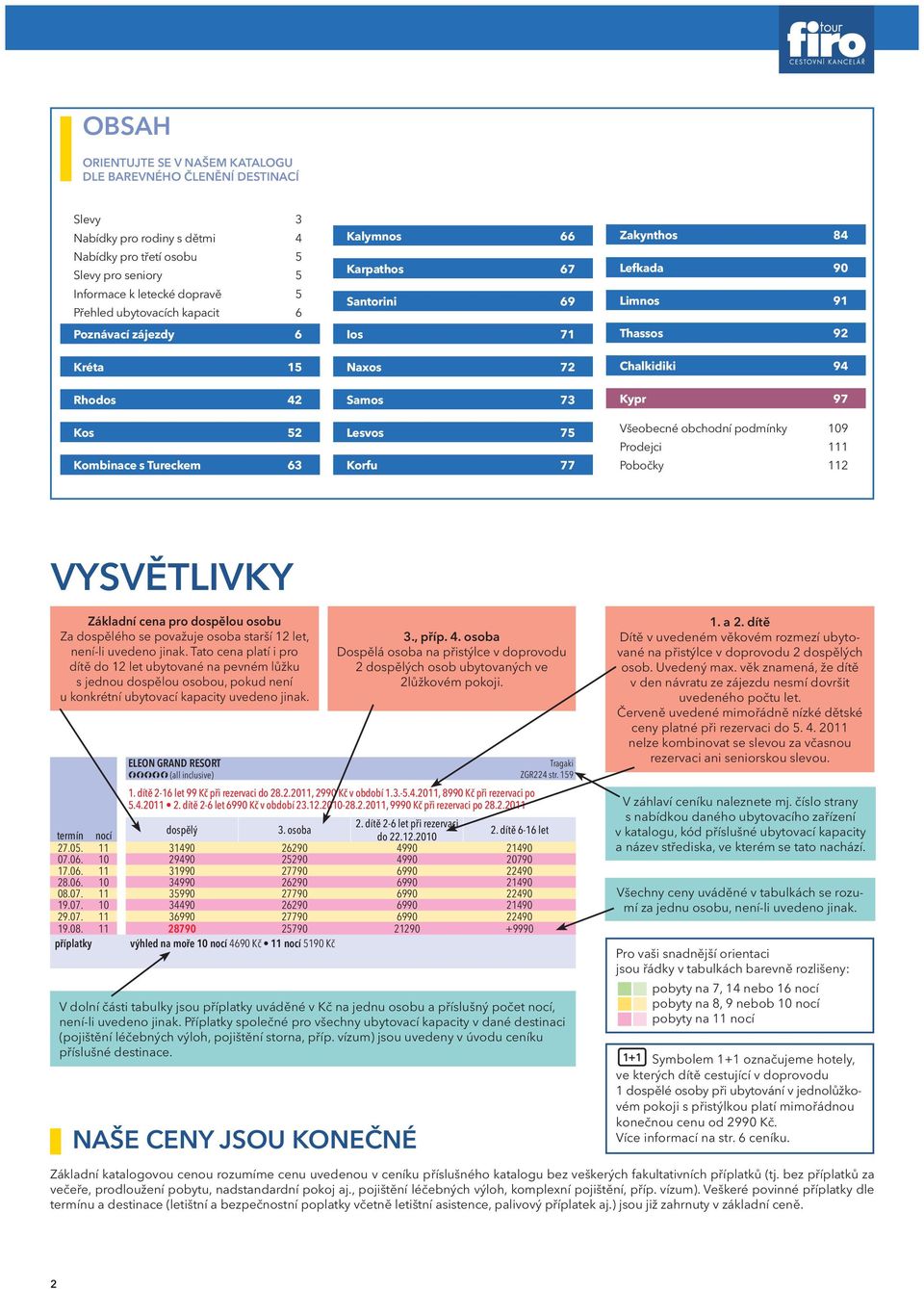 Limnos 91 Thassos 92 Chalkidiki 94 Kypr 97 Všeobecné obchodní podmínky 109 Prodejci 111 Pobočky 112 VYSVětliVKY Základní cena pro dospělou osobu Za dospělého se považuje osoba starší 12 let, není-li