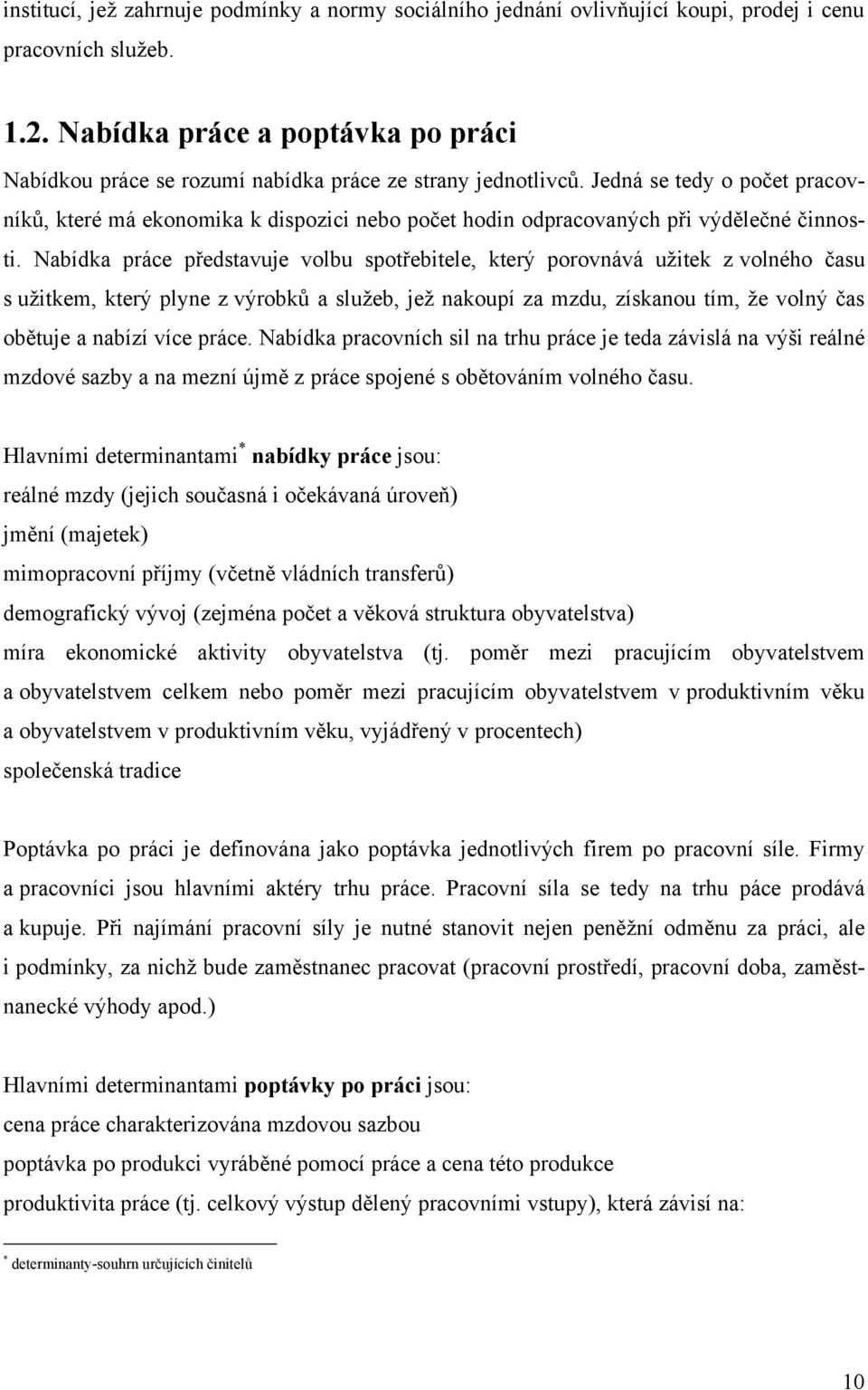 Jedná se tedy o počet pracovníků, které má ekonomika k dispozici nebo počet hodin odpracovaných při výdělečné činnosti.