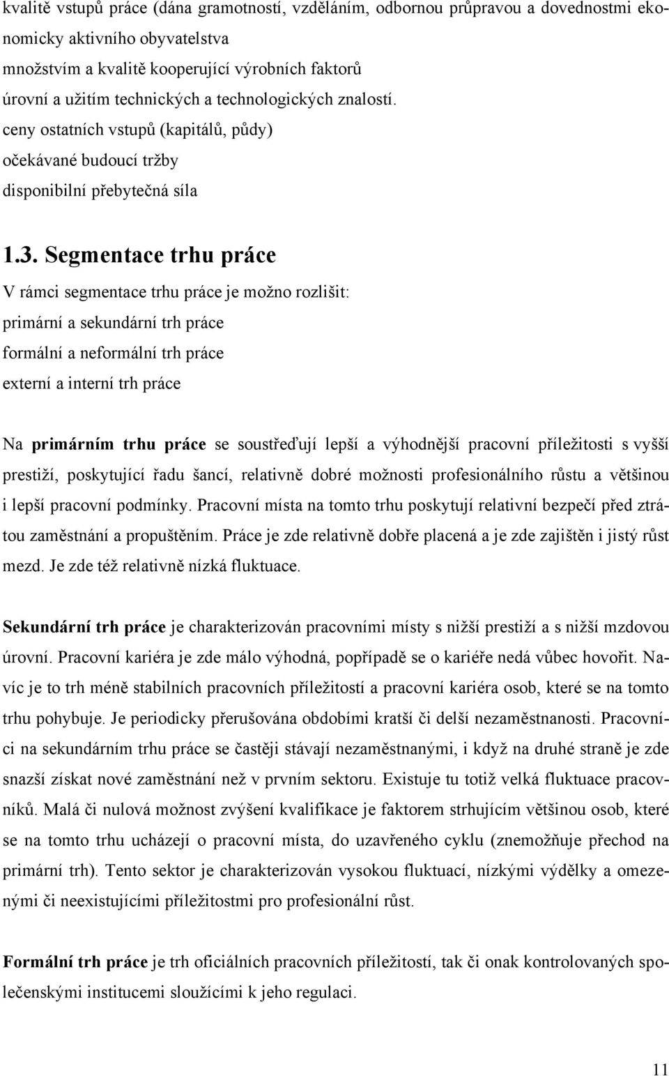 Segmentace trhu práce V rámci segmentace trhu práce je moţno rozlišit: primární a sekundární trh práce formální a neformální trh práce externí a interní trh práce Na primárním trhu práce se