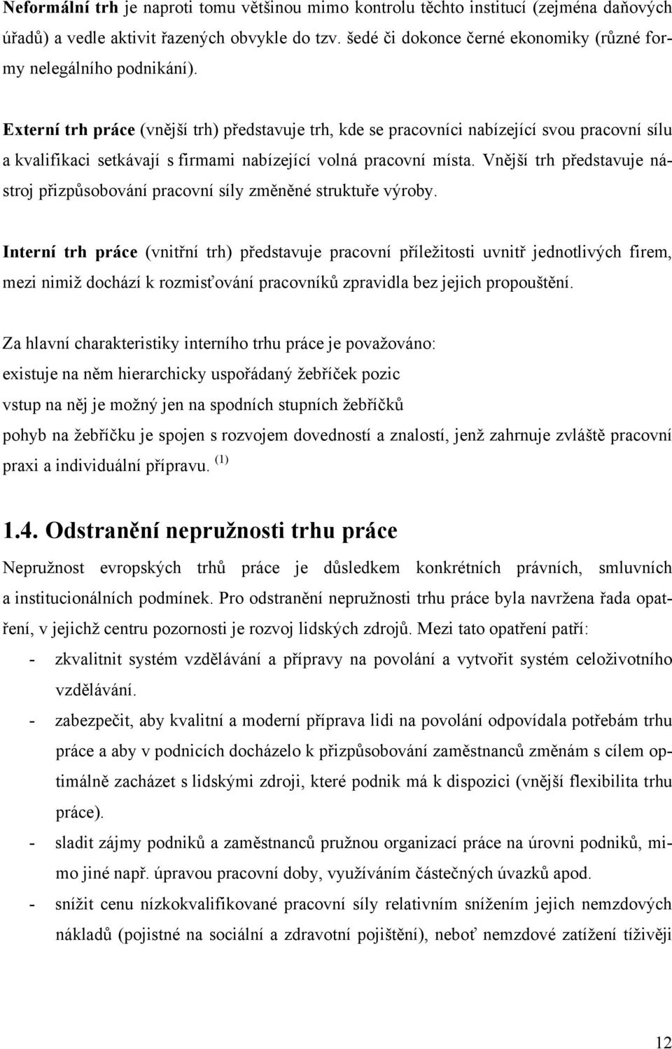 Externí trh práce (vnější trh) představuje trh, kde se pracovníci nabízející svou pracovní sílu a kvalifikaci setkávají s firmami nabízející volná pracovní místa.