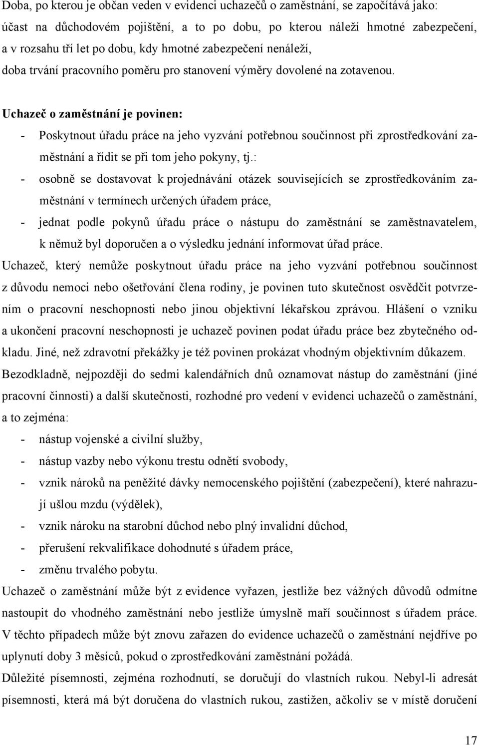 Uchazeč o zaměstnání je povinen: - Poskytnout úřadu práce na jeho vyzvání potřebnou součinnost při zprostředkování zaměstnání a řídit se při tom jeho pokyny, tj.