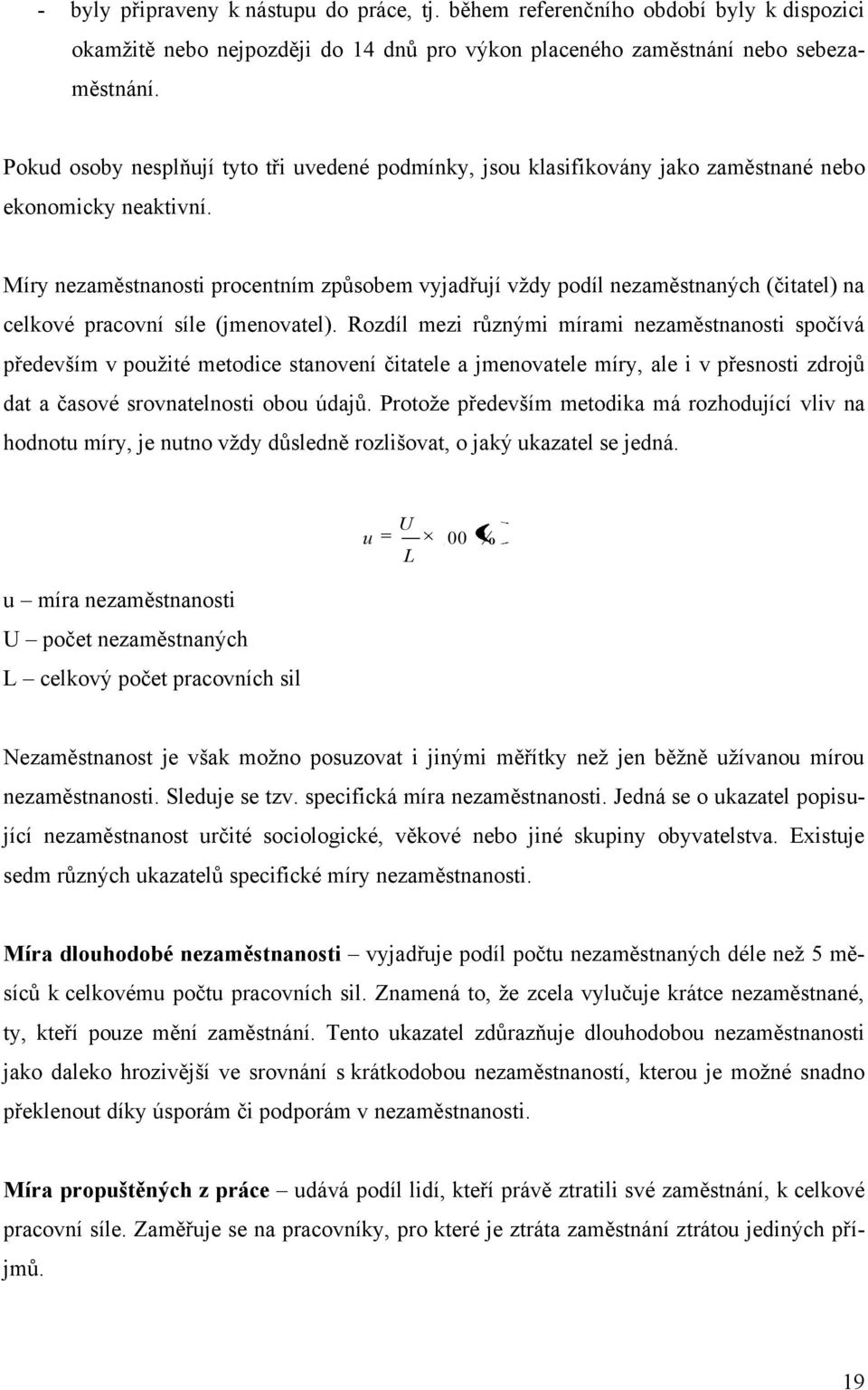 Míry nezaměstnanosti procentním způsobem vyjadřují vţdy podíl nezaměstnaných (čitatel) na celkové pracovní síle (jmenovatel).