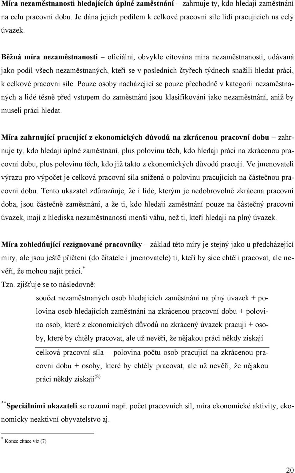 síle. Pouze osoby nacházející se pouze přechodně v kategorii nezaměstnaných a lidé těsně před vstupem do zaměstnání jsou klasifikování jako nezaměstnání, aniţ by museli práci hledat.