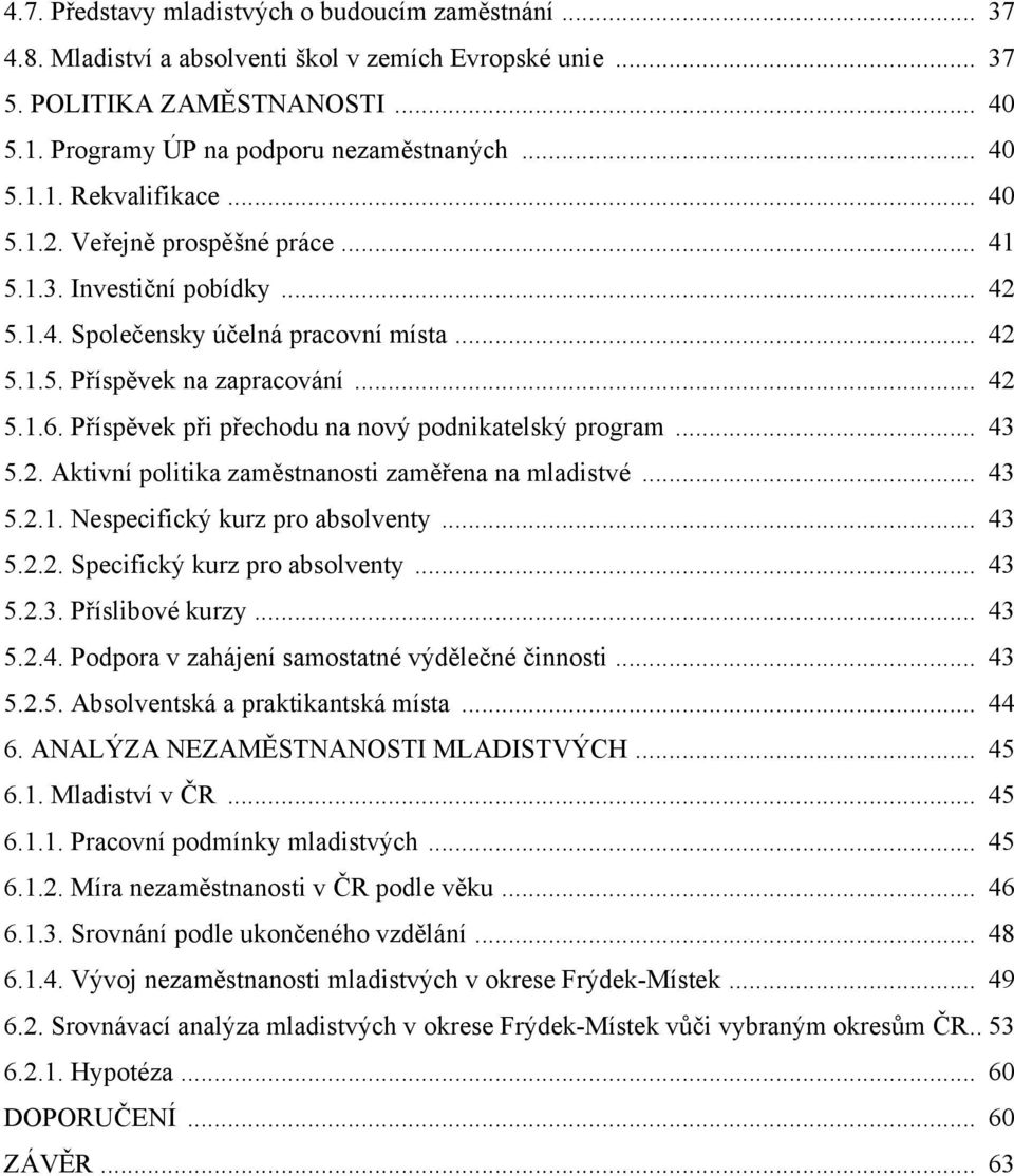 Příspěvek při přechodu na nový podnikatelský program... 43 5.2. Aktivní politika zaměstnanosti zaměřena na mladistvé... 43 5.2.1. Nespecifický kurz pro absolventy... 43 5.2.2. Specifický kurz pro absolventy.