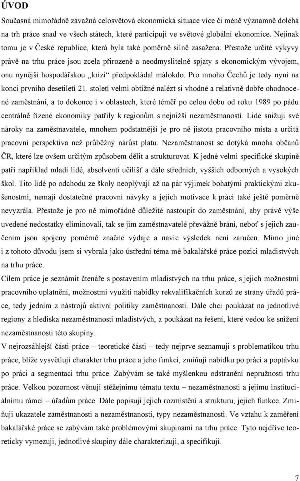 Přestoţe určité výkyvy právě na trhu práce jsou zcela přirozeně a neodmyslitelně spjaty s ekonomickým vývojem, onu nynější hospodářskou krizi předpokládal málokdo.