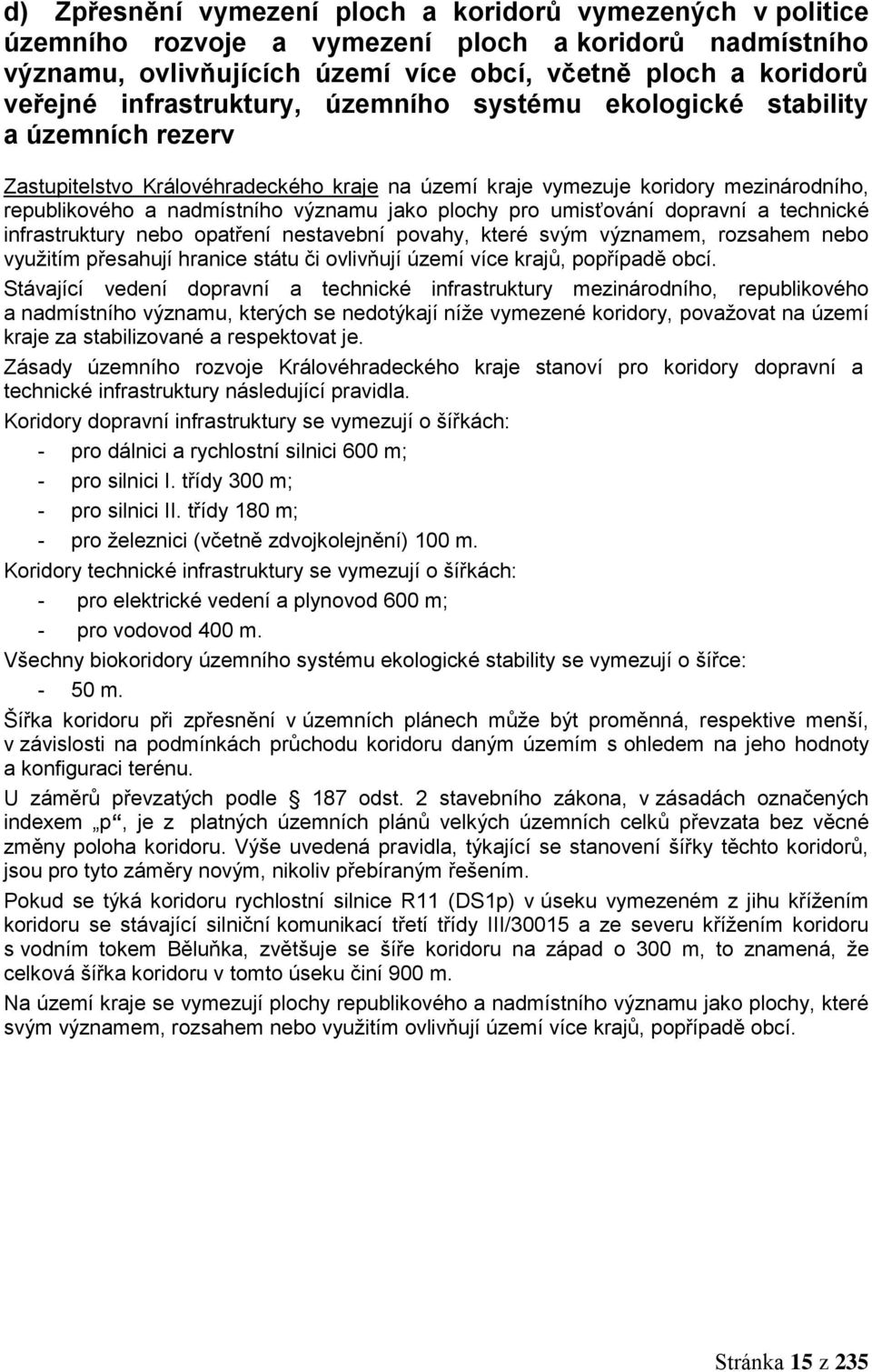 plochy pro umisťování dopravní a technické infrastruktury nebo opatření nestavební povahy, které svým významem, rozsahem nebo vyuţitím přesahují hranice státu či ovlivňují území více krajů, popřípadě