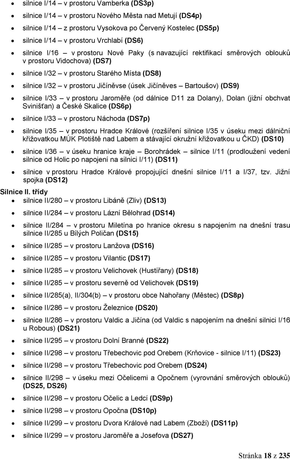 Bartoušov) (DS9) silnice I/33 v prostoru Jaroměře (od dálnice D11 za Dolany), Dolan (jiţní obchvat Svinišťan) a České Skalice (DS6p) silnice I/33 v prostoru Náchoda (DS7p) silnice I/35 v prostoru