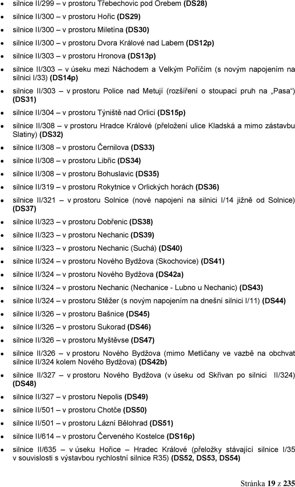 stoupací pruh na Pasa ) (DS31) silnice II/304 v prostoru Týniště nad Orlicí (DS15p) silnice II/308 v prostoru Hradce Králové (přeloţení ulice Kladská a mimo zástavbu Slatiny) (DS32) silnice II/308 v