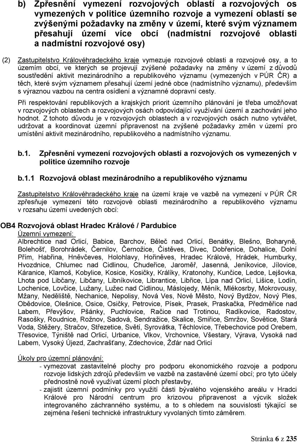 poţadavky na změny v území z důvodů soustředění aktivit mezinárodního a republikového významu (vymezených v PÚR ČR) a těch, které svým významem přesahují území jedné obce (nadmístního významu),