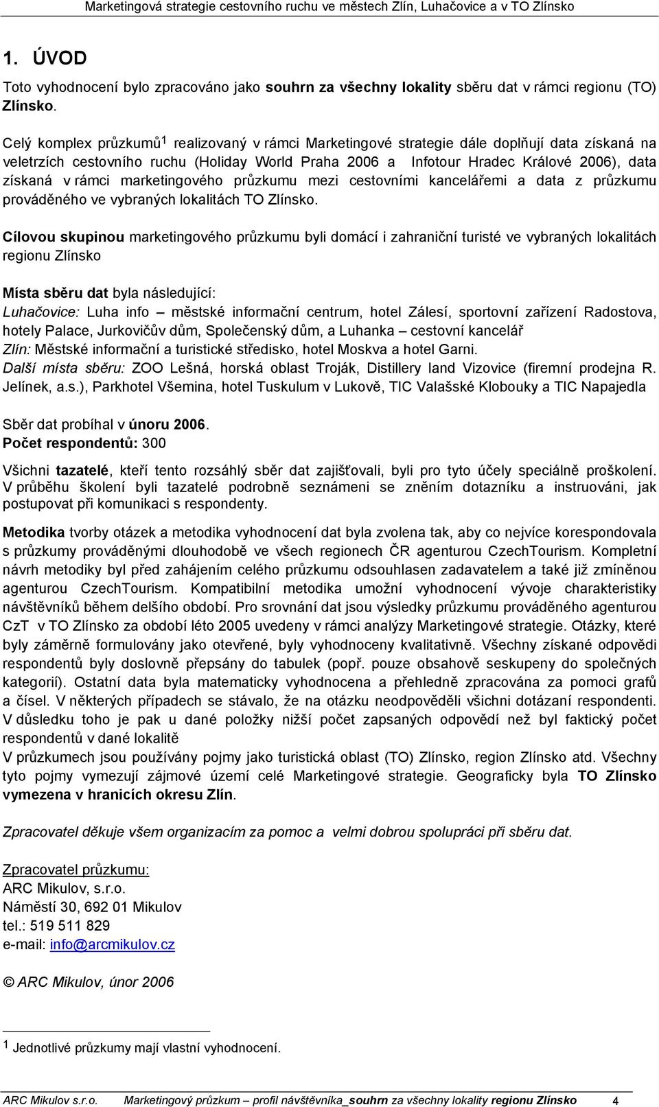 rámci marketingového průzkumu mezi cestovními kancelářemi a data z průzkumu prováděného ve vybraných lokalitách TO Zlínsko.