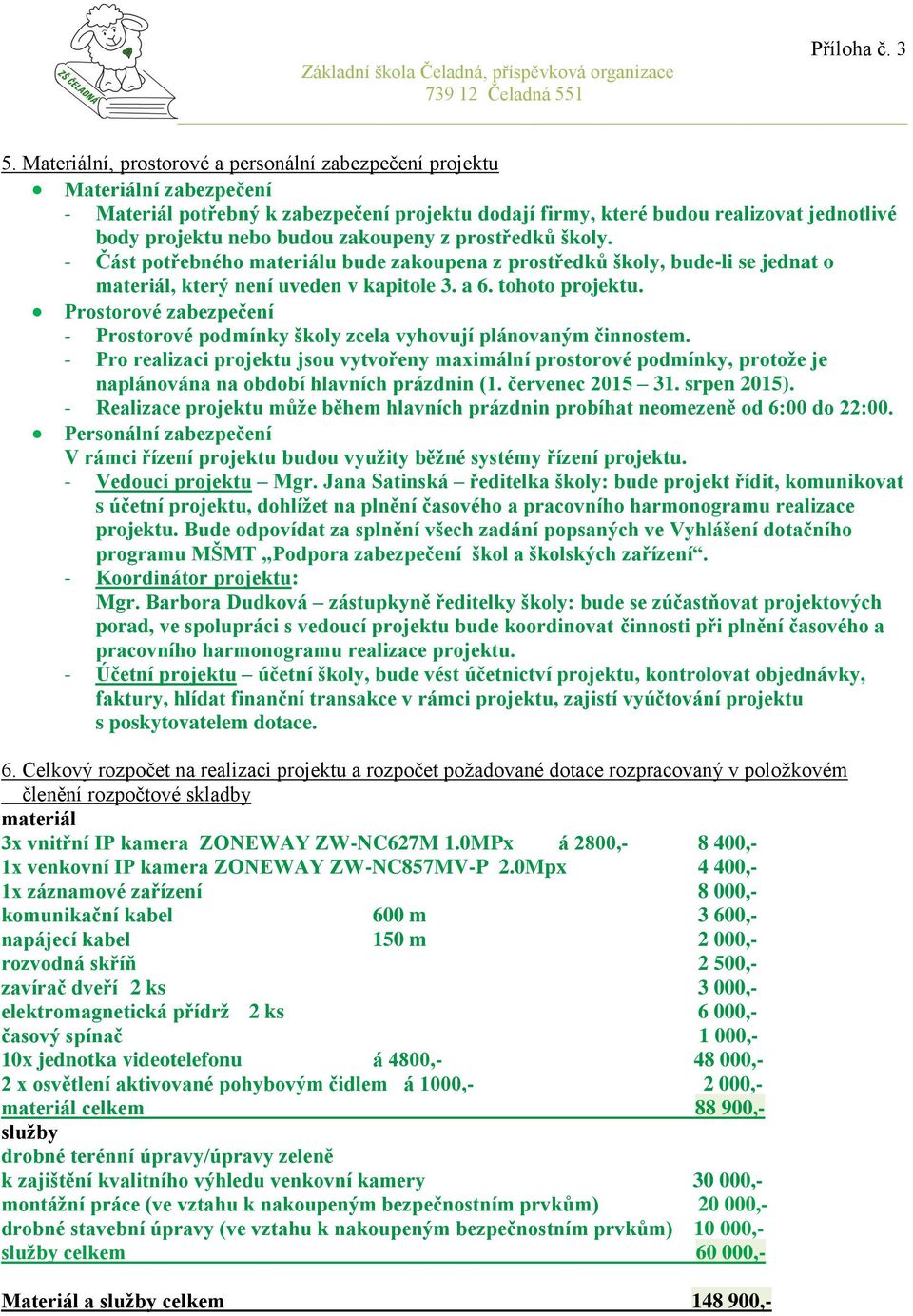 Prostorové zabezpečení - Prostorové podmínky školy zcela vyhovují plánovaným činnostem.