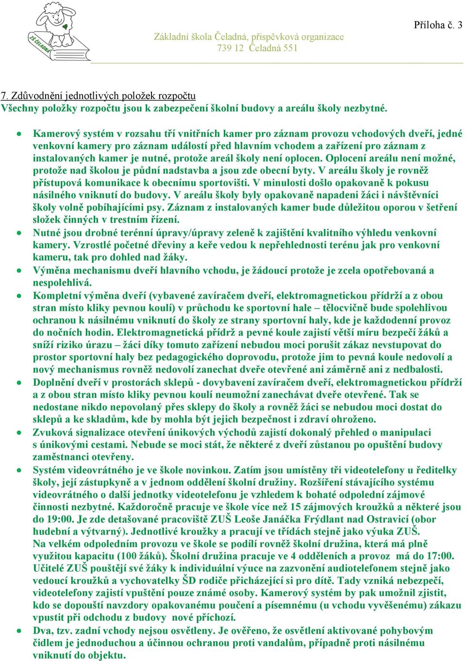 protože areál školy není oplocen. Oplocení areálu není možné, protože nad školou je půdní nadstavba a jsou zde obecní byty. V areálu školy je rovněž přístupová komunikace k obecnímu sportovišti.