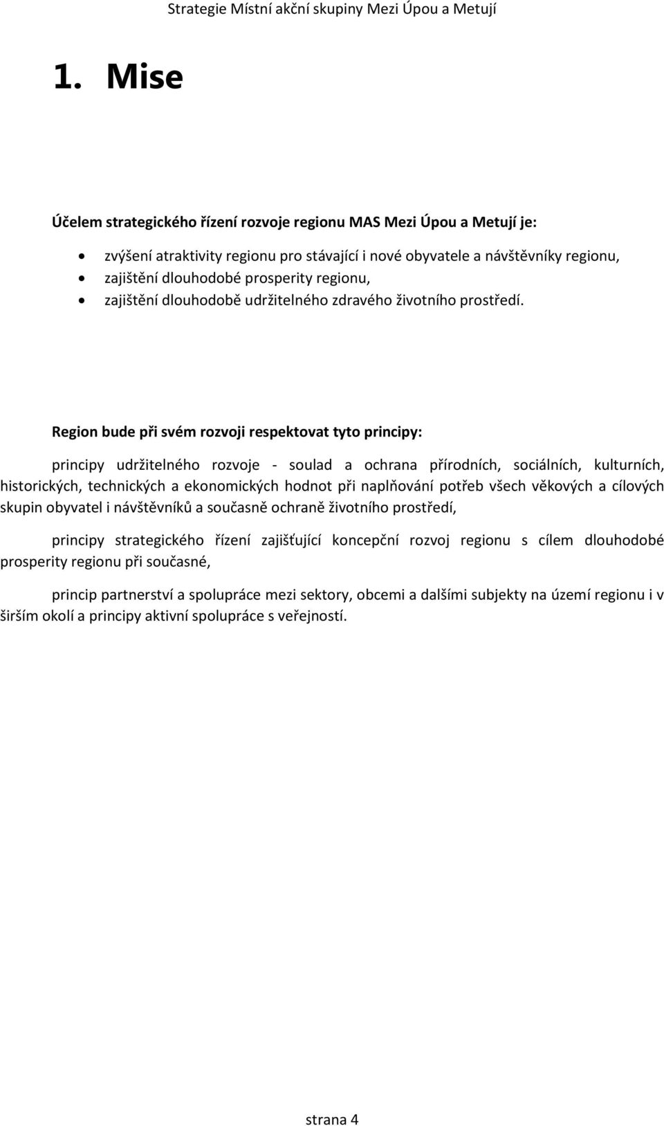 Region bude při svém rozvoji respektovat tyto principy: principy udržitelného rozvoje - soulad a ochrana přírodních, sociálních, kulturních, historických, technických a ekonomických hodnot při