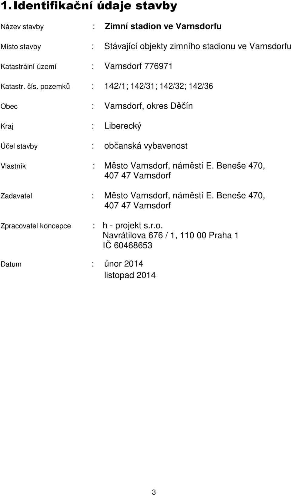 pozemků : 142/1; 142/31; 142/32; 142/36 Obec : Varnsdorf, okres Děčín Kraj : Liberecký Účel stavby : občanská vybavenost Vlastník : Město