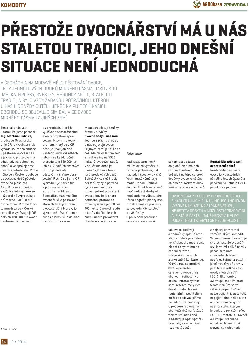 JENŽE NA PULTECH NAŠICH OBCHODŮ SE OBJEVUJE ČÍM DÁL VÍCE OVOCE MÍRNÉHO PÁSMA I Z JINÝCH ZEMÍ. Tento fakt nás vedl k tomu, že jsme požádali Ing.