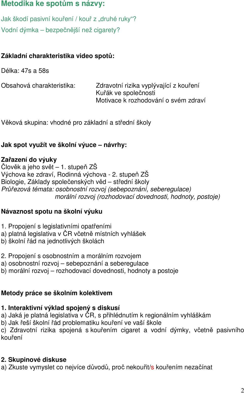 vhodné pro základní a střední školy Jak spot využít ve školní výuce návrhy: Zařazení do výuky Člověk a jeho svět 1. stupeň ZŠ Výchova ke zdraví, Rodinná výchova - 2.