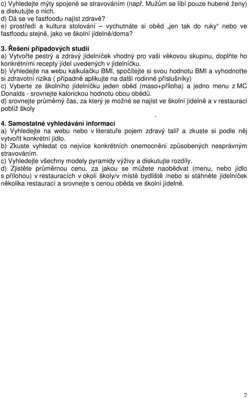 Řešení případových studií a) Vytvořte pestrý a zdravý jídelníček vhodný pro vaši věkovou skupinu, doplňte ho konkrétními recepty jídel uvedených v jídelníčku.