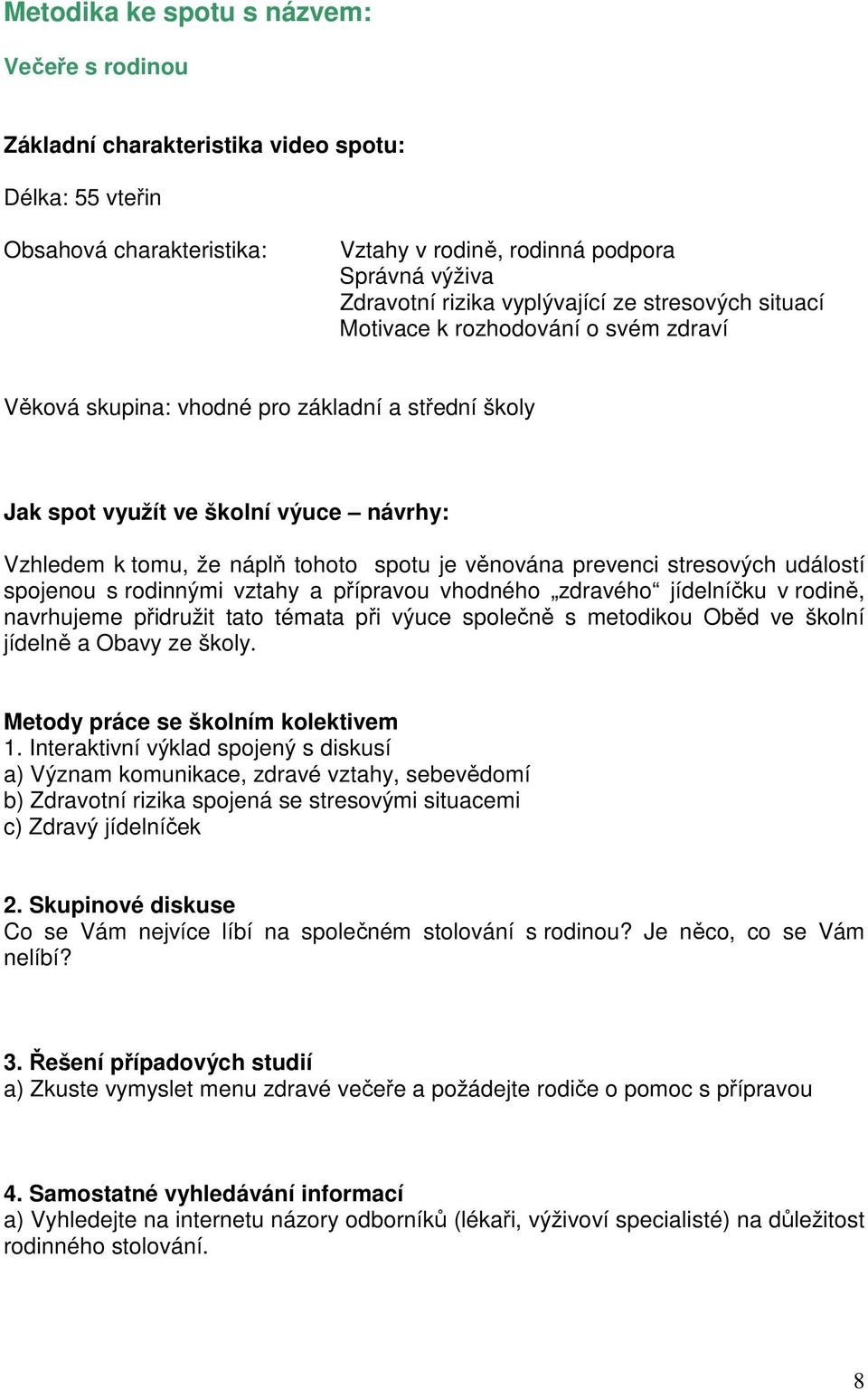 spotu je věnována prevenci stresových událostí spojenou s rodinnými vztahy a přípravou vhodného zdravého jídelníčku v rodině, navrhujeme přidružit tato témata při výuce společně s metodikou Oběd ve