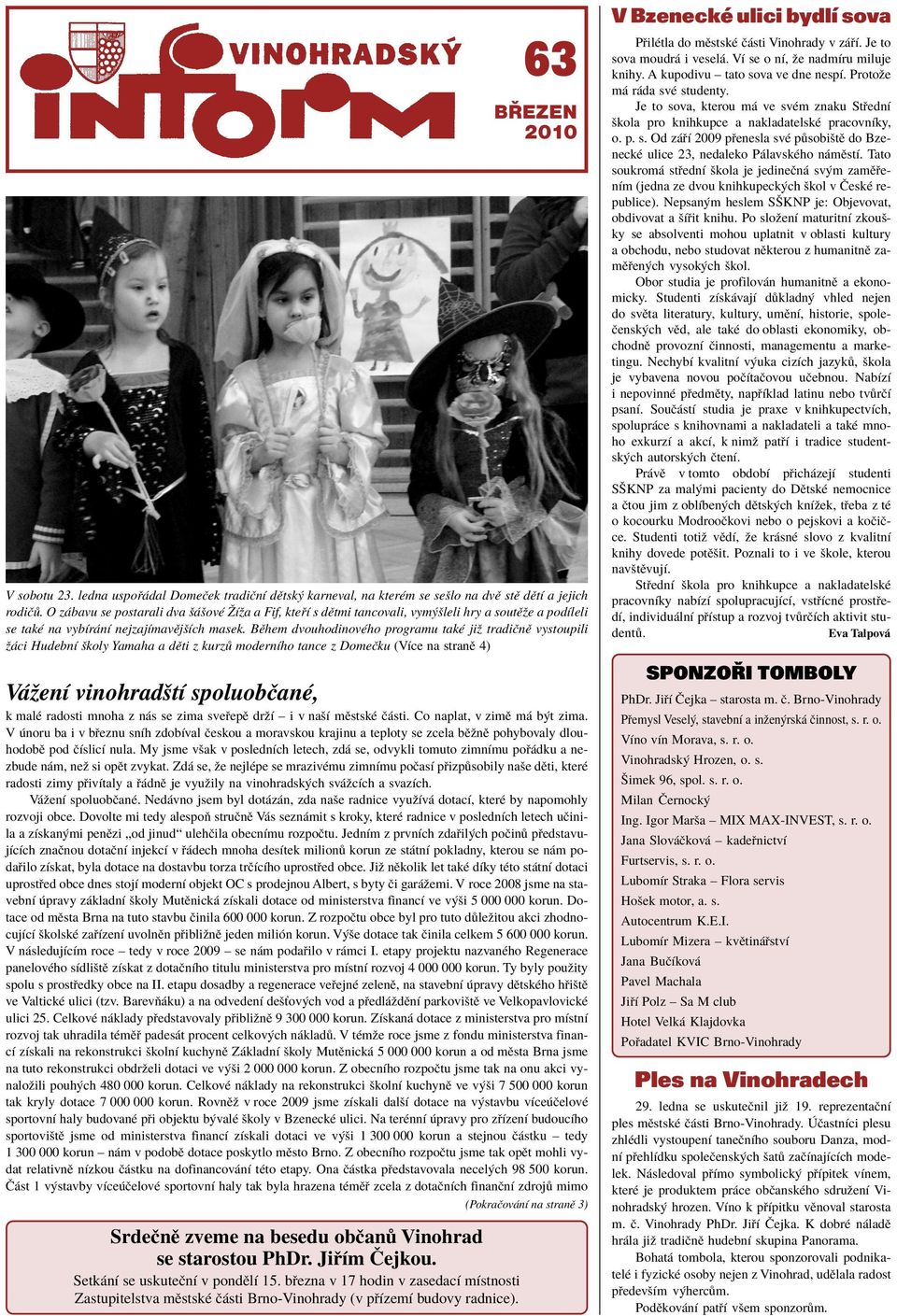 ledna uspo dal DomeËek tradiënì dïtsk karneval, na kterèm se seölo na dvï stï dïtì a jejich rodië.
