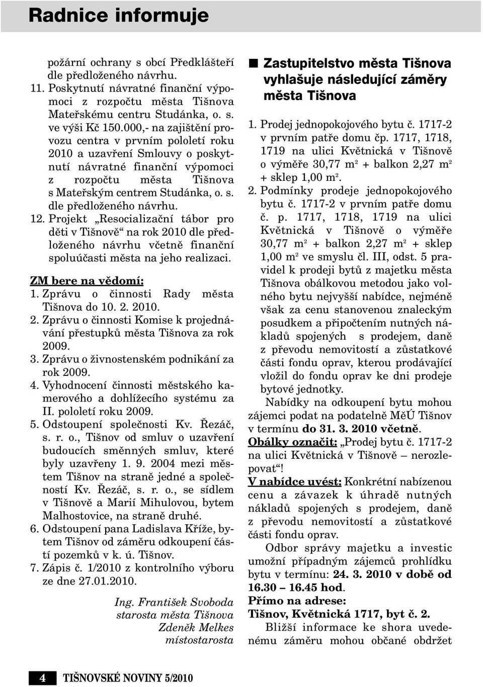 12. Projekt Resocializaãní tábor pro dûti v Ti novû na rok 2010 dle pfiedloïeného návrhu vãetnû finanãní spoluúãasti mûsta na jeho realizaci. ZM bere na vûdomí: 1.