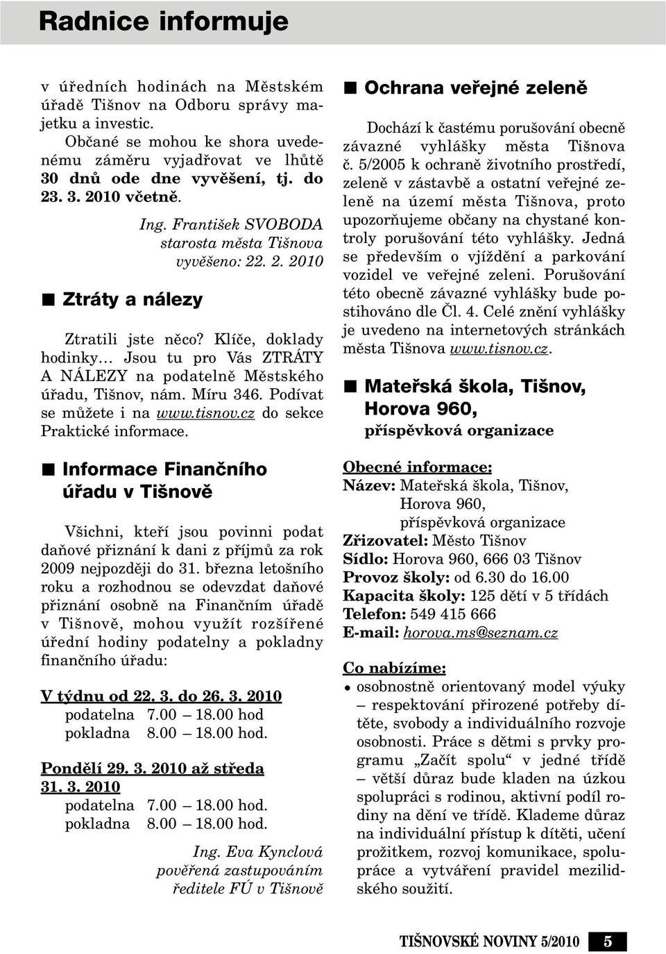 Klíãe, doklady hodinky Jsou tu pro Vás ZTRÁTY A NÁLEZY na podatelnû Mûstského úfiadu, Ti nov, nám. Míru 346. Podívat se mûïete i na www.tisnov.cz do sekce Praktické informace.