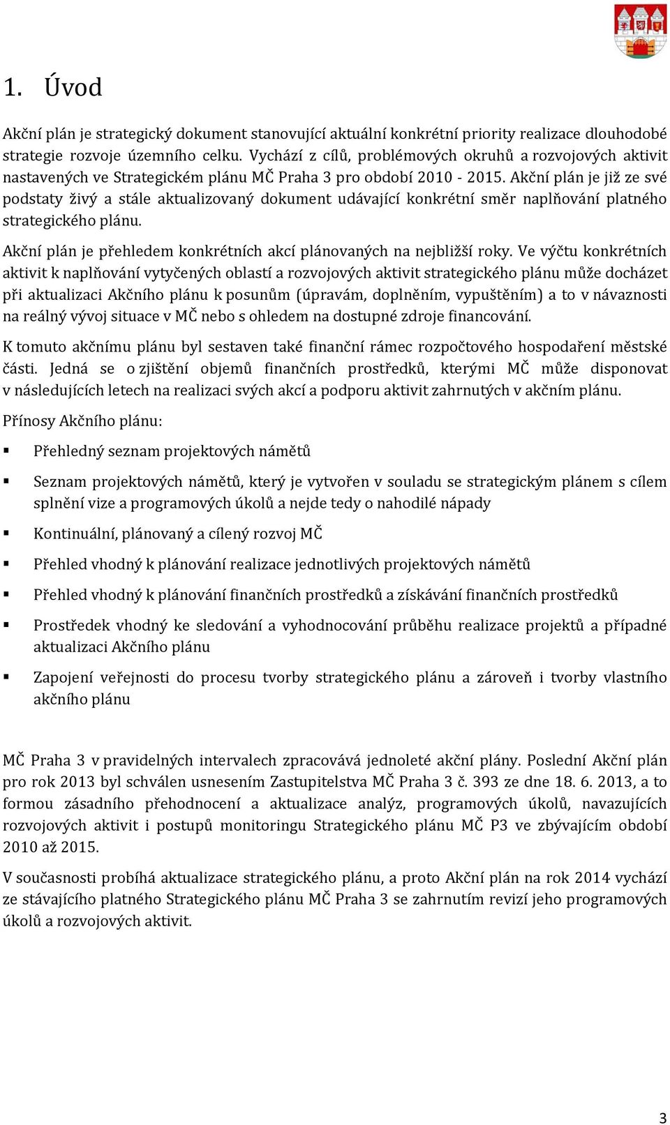 Akční plán je již ze své podstaty živý a stále aktualizovaný dokument udávající konkrétní směr naplňování platného strategického plánu.