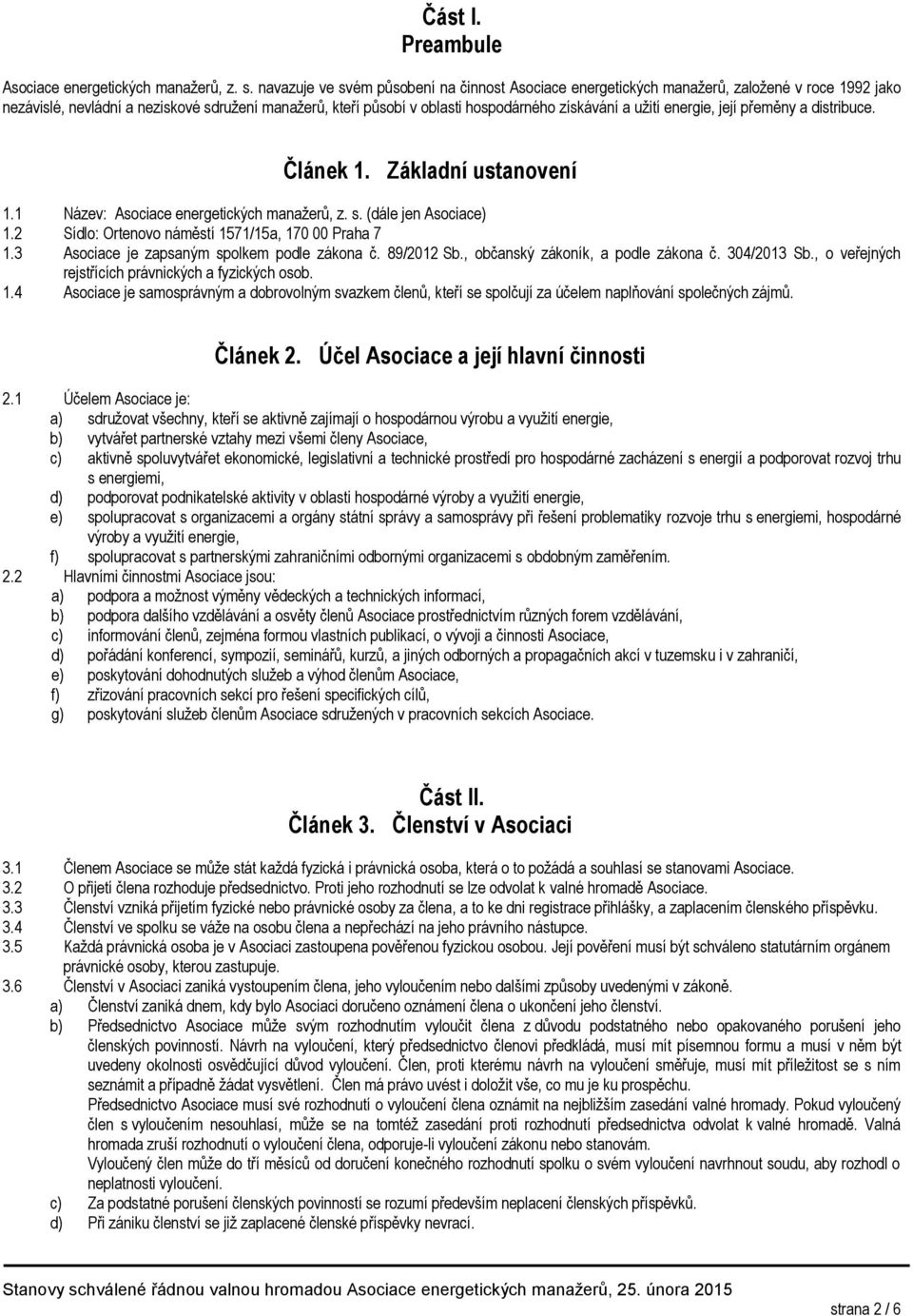 užití energie, její přeměny a distribuce. Článek 1. Základní ustanovení 1.1 Název: Asociace energetických manažerů, z. s. (dále jen Asociace) 1.2 Sídlo: Ortenovo náměstí 1571/15a, 170 00 Praha 7 1.