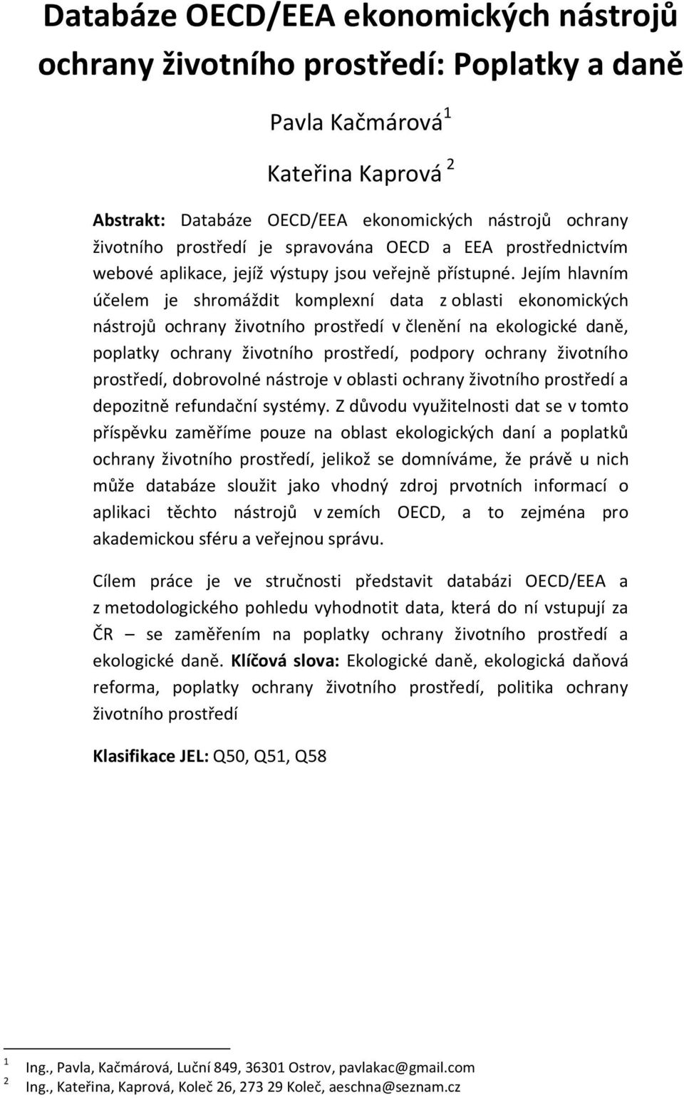 Jejím hlavním účelem je shromáždit komplexní data z oblasti ekonomických nástrojů ochrany životního prostředí v členění na ekologické daně, poplatky ochrany životního prostředí, podpory ochrany