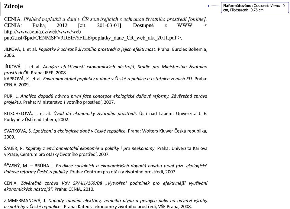 Poplatky k ochraně životního prostředí a jejich efektivnost. Praha: Eurolex Bohemia, 2006. JÍLKOVÁ, J. et al.