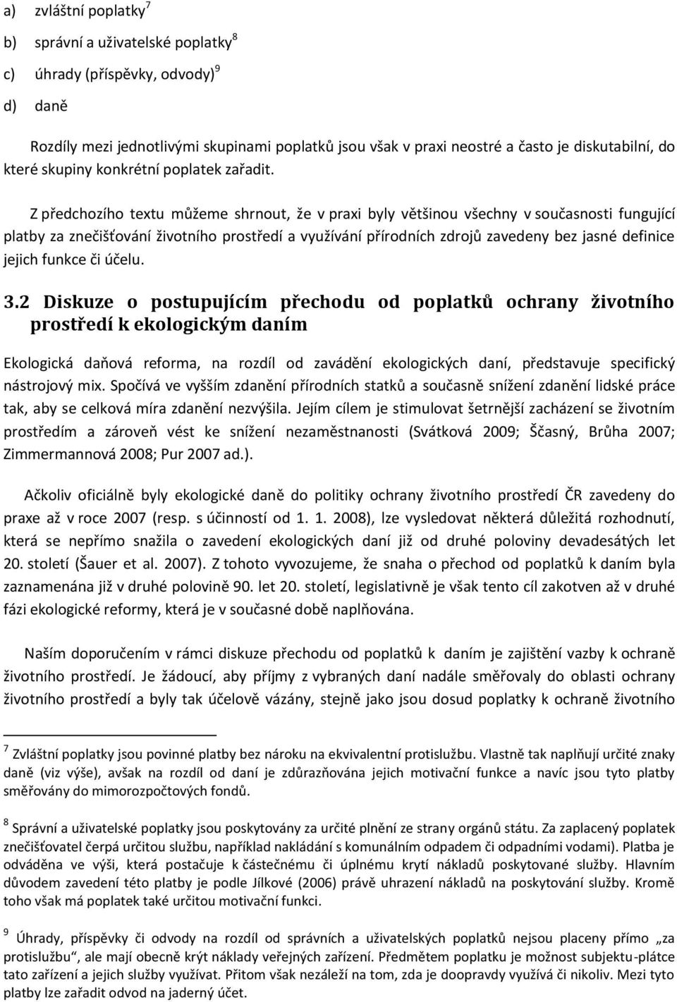 Z předchozího textu můžeme shrnout, že v praxi byly většinou všechny v současnosti fungující platby za znečišťování životního prostředí a využívání přírodních zdrojů zavedeny bez jasné definice