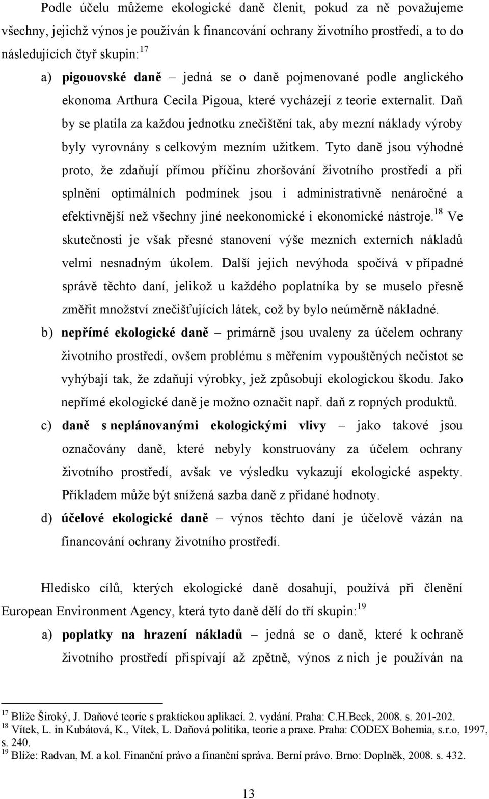 Daň by se platila za každou jednotku znečištění tak, aby mezní náklady výroby byly vyrovnány s celkovým mezním užitkem.