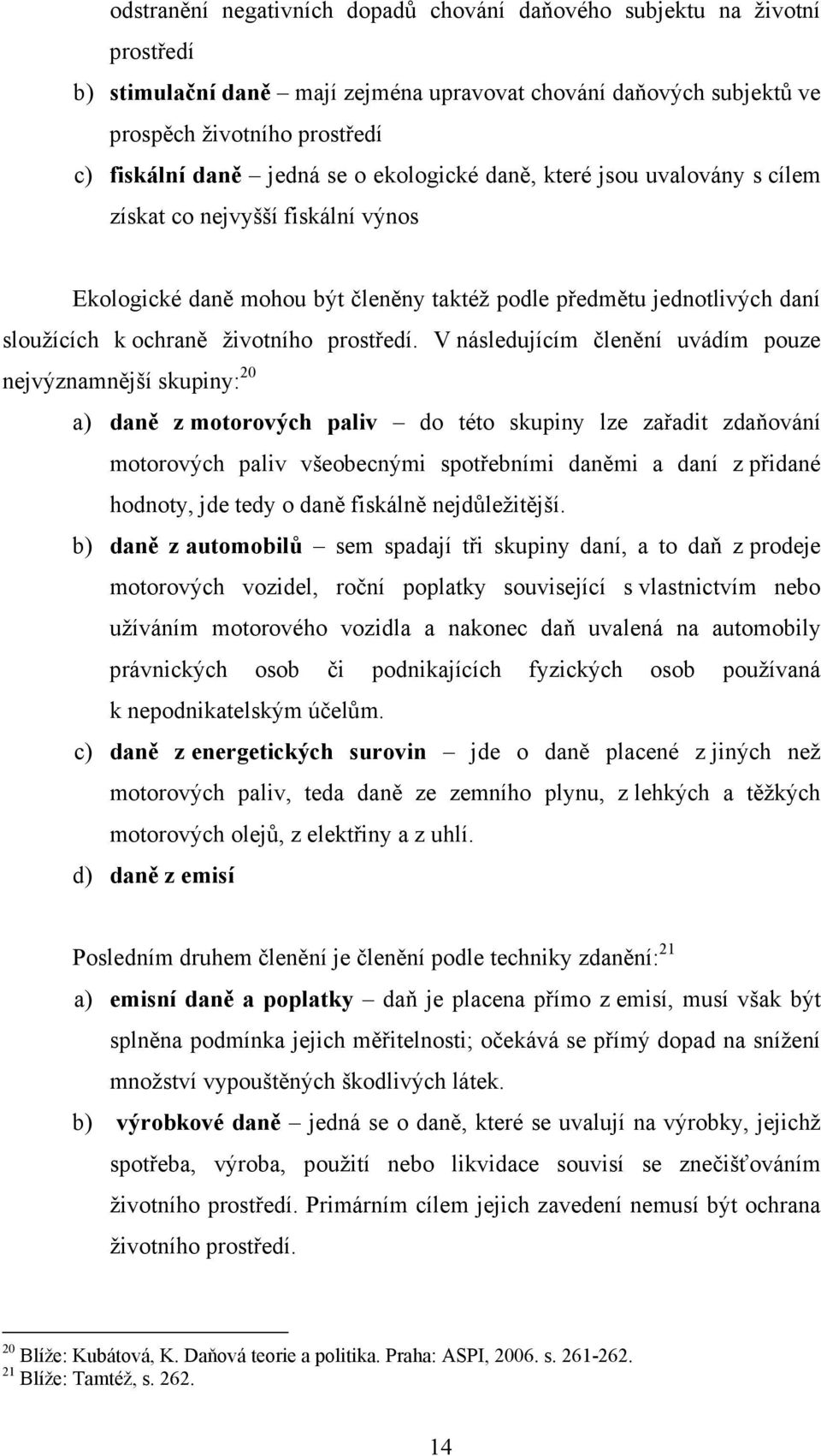 V následujícím členění uvádím pouze nejvýznamnější skupiny: 20 a) daně z motorových paliv do této skupiny lze zařadit zdaňování motorových paliv všeobecnými spotřebními daněmi a daní z přidané