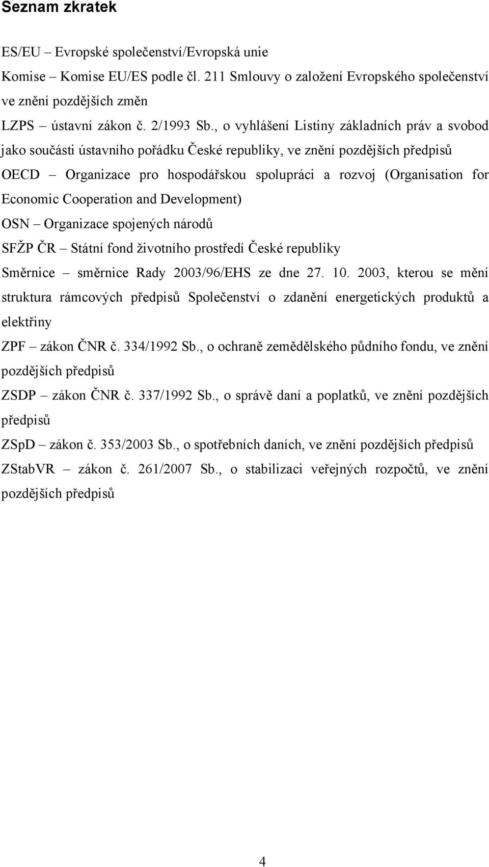 Economic Cooperation and Development) OSN Organizace spojených národů SFŽP ČR Státní fond životního prostředí České republiky Směrnice směrnice Rady 2003/96/EHS ze dne 27. 10.