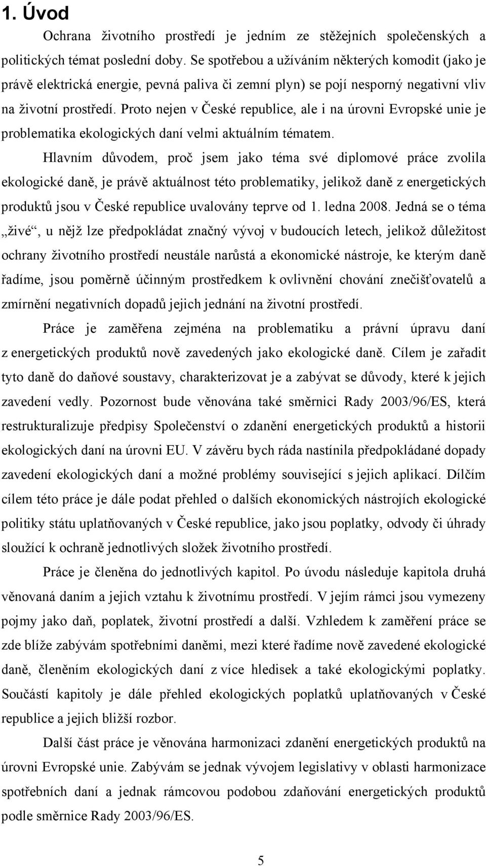 Proto nejen v České republice, ale i na úrovni Evropské unie je problematika ekologických daní velmi aktuálním tématem.