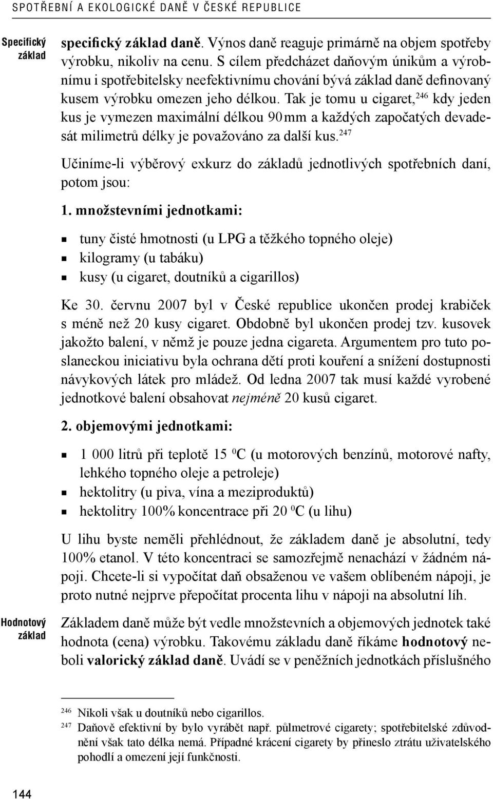 Tak je tomu u cigaret, 246 kdy jeden kus je vymezen maximální délkou 90 mm a každých započatých devadesát milimetrů délky je považováno za další kus.